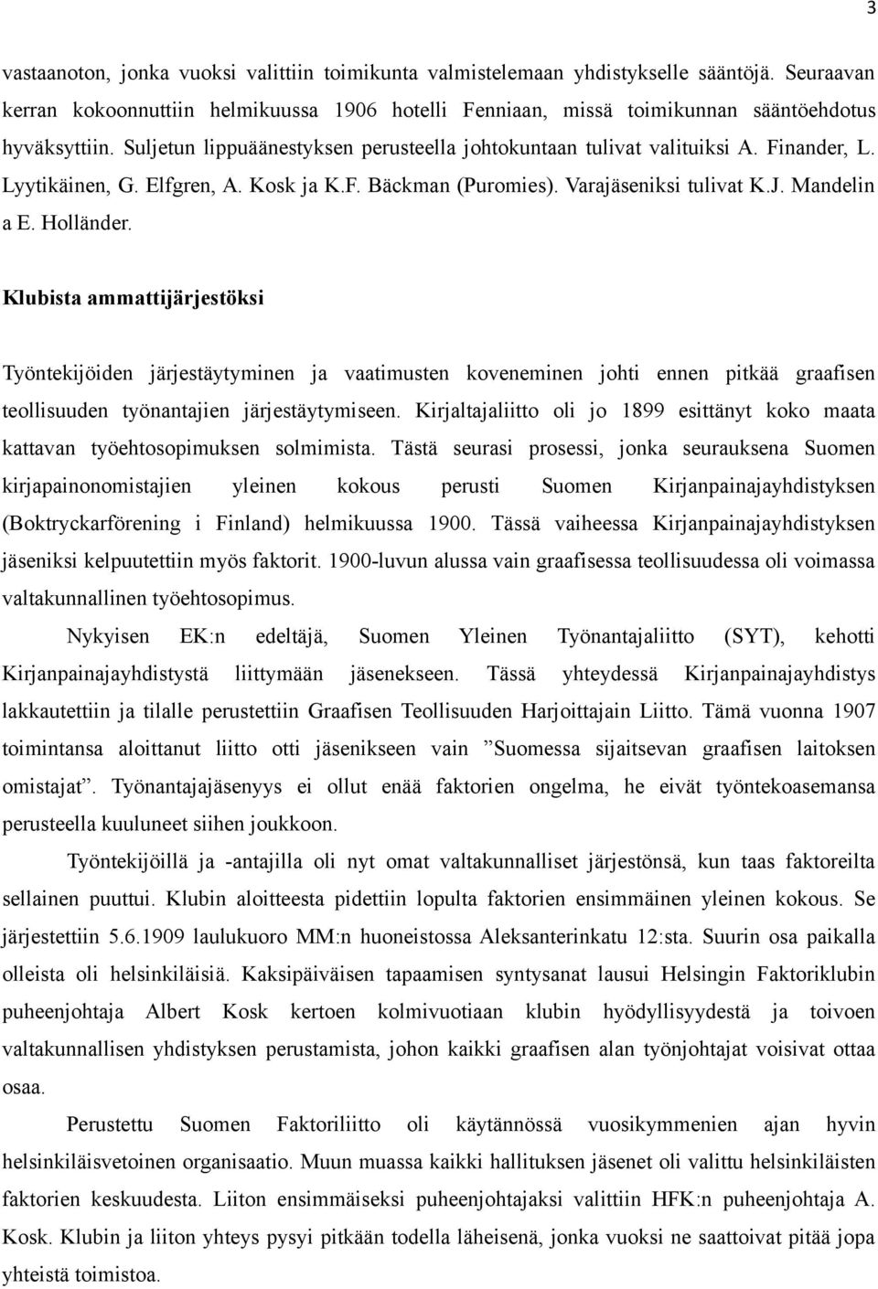 Klubista ammattijärjestöksi Työntekijöiden järjestäytyminen ja vaatimusten koveneminen johti ennen pitkää graafisen teollisuuden työnantajien järjestäytymiseen.