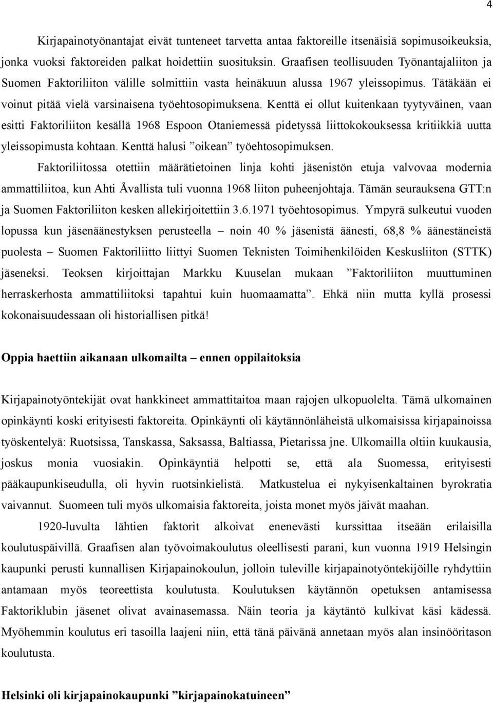 Kenttä ei ollut kuitenkaan tyytyväinen, vaan esitti Faktoriliiton kesällä 1968 Espoon Otaniemessä pidetyssä liittokokouksessa kritiikkiä uutta yleissopimusta kohtaan.