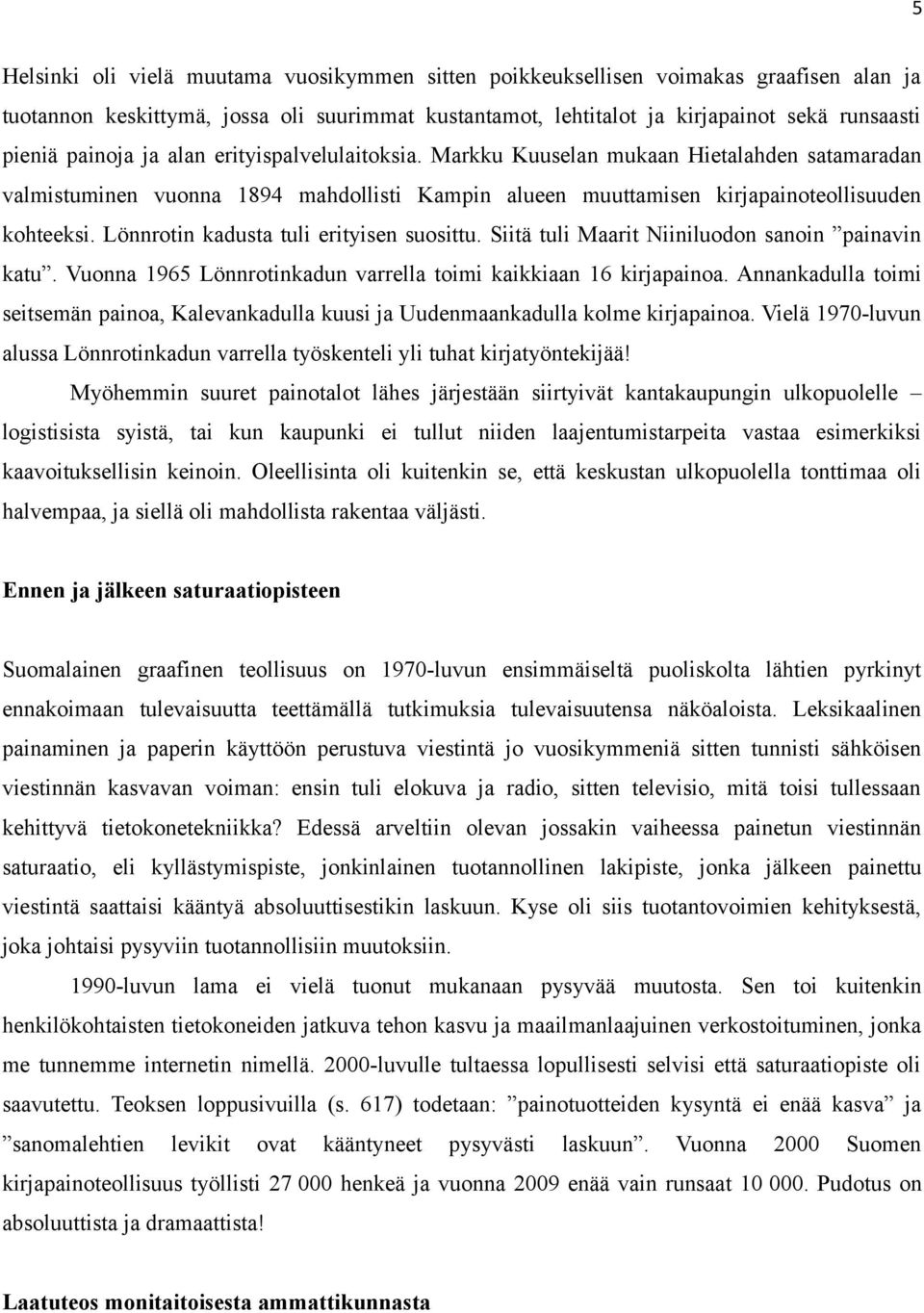 Lönnrotin kadusta tuli erityisen suosittu. Siitä tuli Maarit Niiniluodon sanoin painavin katu. Vuonna 1965 Lönnrotinkadun varrella toimi kaikkiaan 16 kirjapainoa.