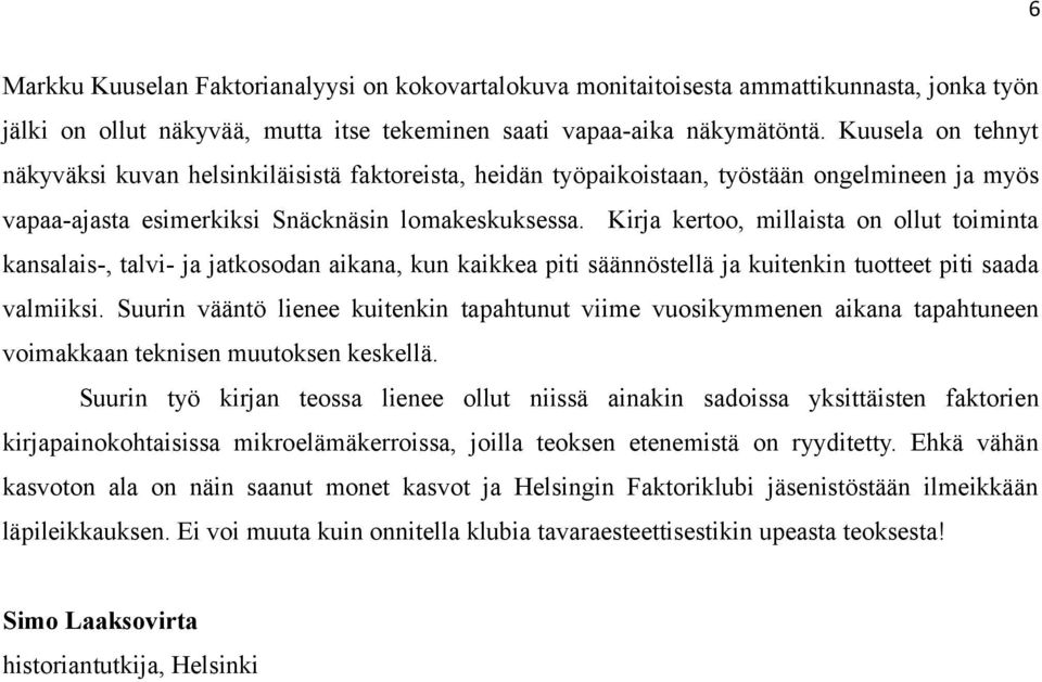 Kirja kertoo, millaista on ollut toiminta kansalais-, talvi- ja jatkosodan aikana, kun kaikkea piti säännöstellä ja kuitenkin tuotteet piti saada valmiiksi.