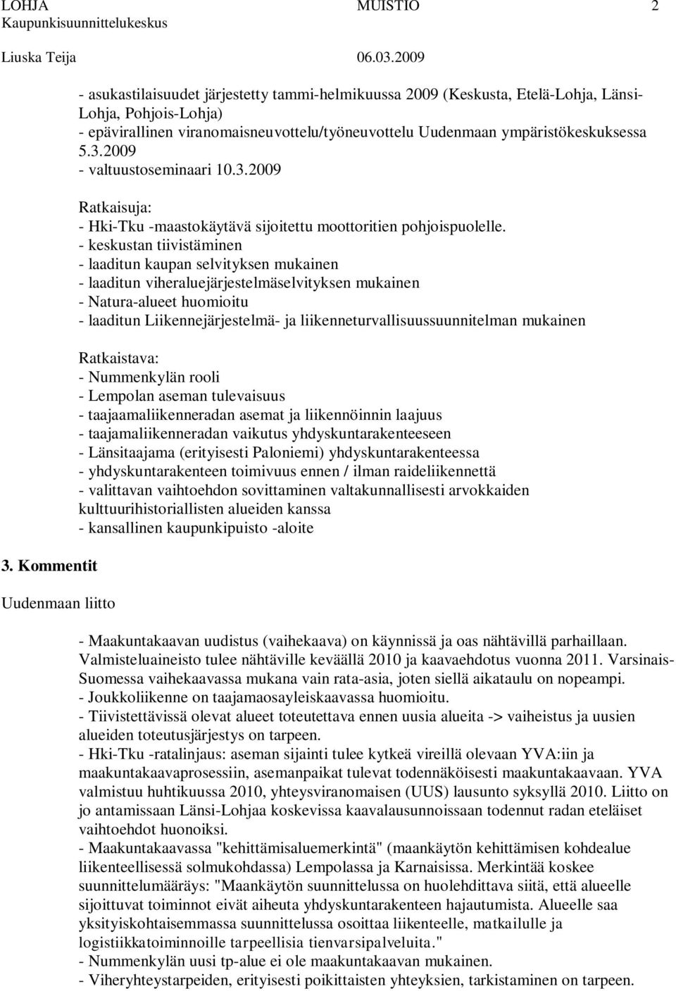 ympäristökeskuksessa 5.3.2009 - valtuustoseminaari 10.3.2009 Ratkaisuja: - Hki-Tku -maastokäytävä sijoitettu moottoritien pohjoispuolelle.