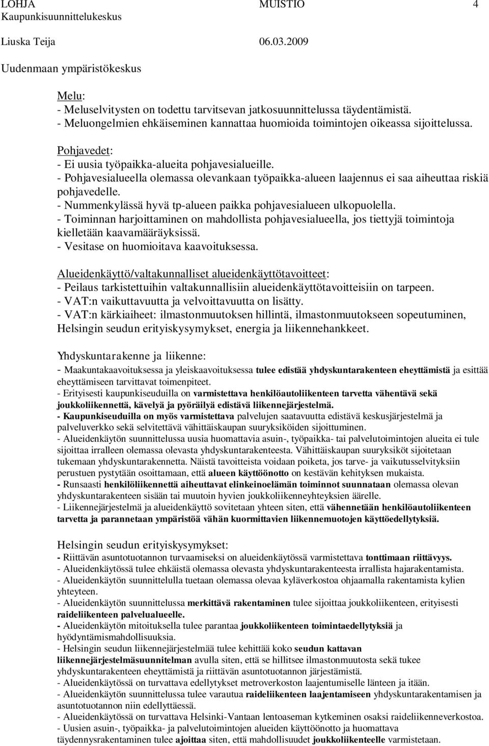 - Pohjavesialueella olemassa olevankaan työpaikka-alueen laajennus ei saa aiheuttaa riskiä pohjavedelle. - Nummenkylässä hyvä tp-alueen paikka pohjavesialueen ulkopuolella.