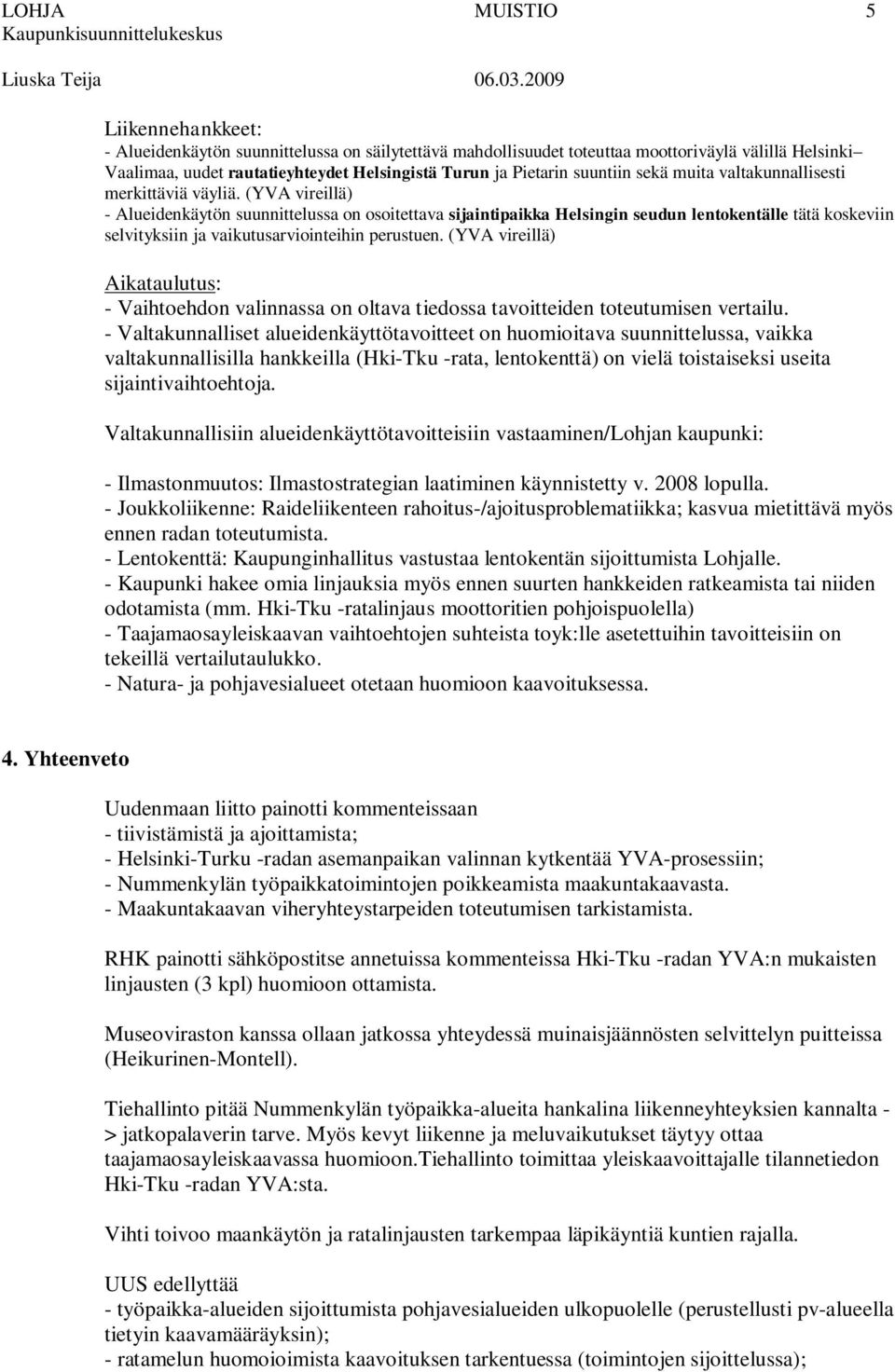 (YVA vireillä) - Alueidenkäytön suunnittelussa on osoitettava sijaintipaikka Helsingin seudun lentokentälle tätä koskeviin selvityksiin ja vaikutusarviointeihin perustuen.