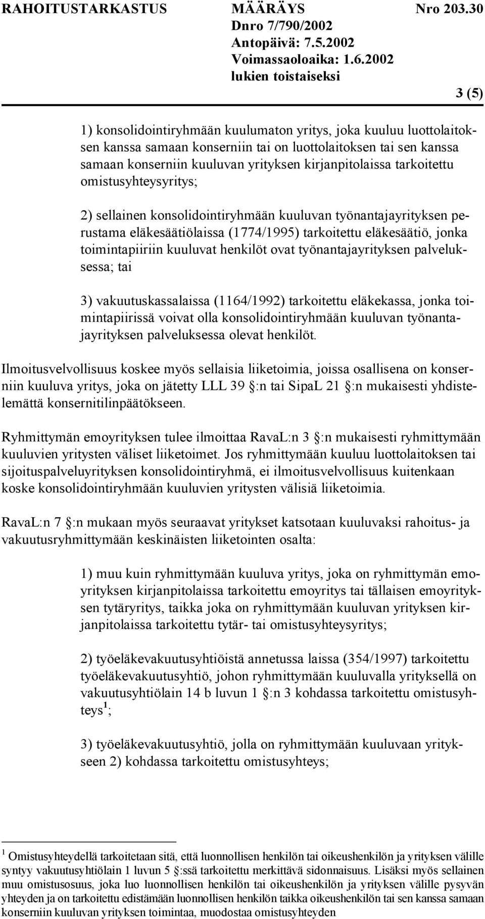 henkilöt ovat työnantajayrityksen palveluksessa; tai 3) vakuutuskassalaissa (1164/1992) tarkoitettu eläkekassa, jonka toimintapiirissä voivat olla konsolidointiryhmään kuuluvan työnantajayrityksen