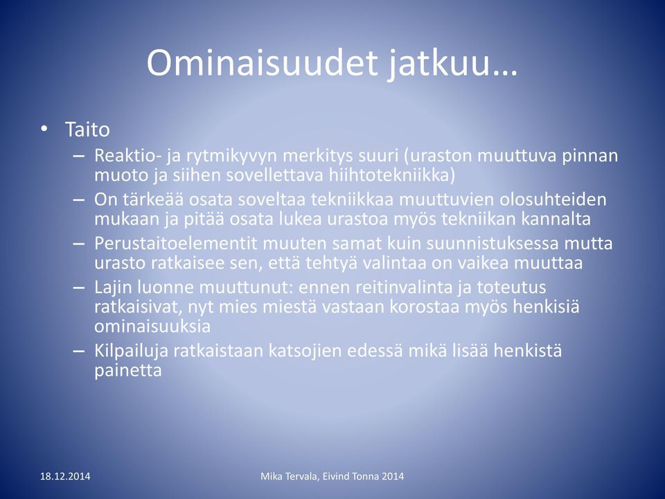 muuten samat kuin suunnistuksessa mutta urasto ratkaisee sen, että tehtyä valintaa on vaikea muuttaa Lajin luonne muuttunut: ennen