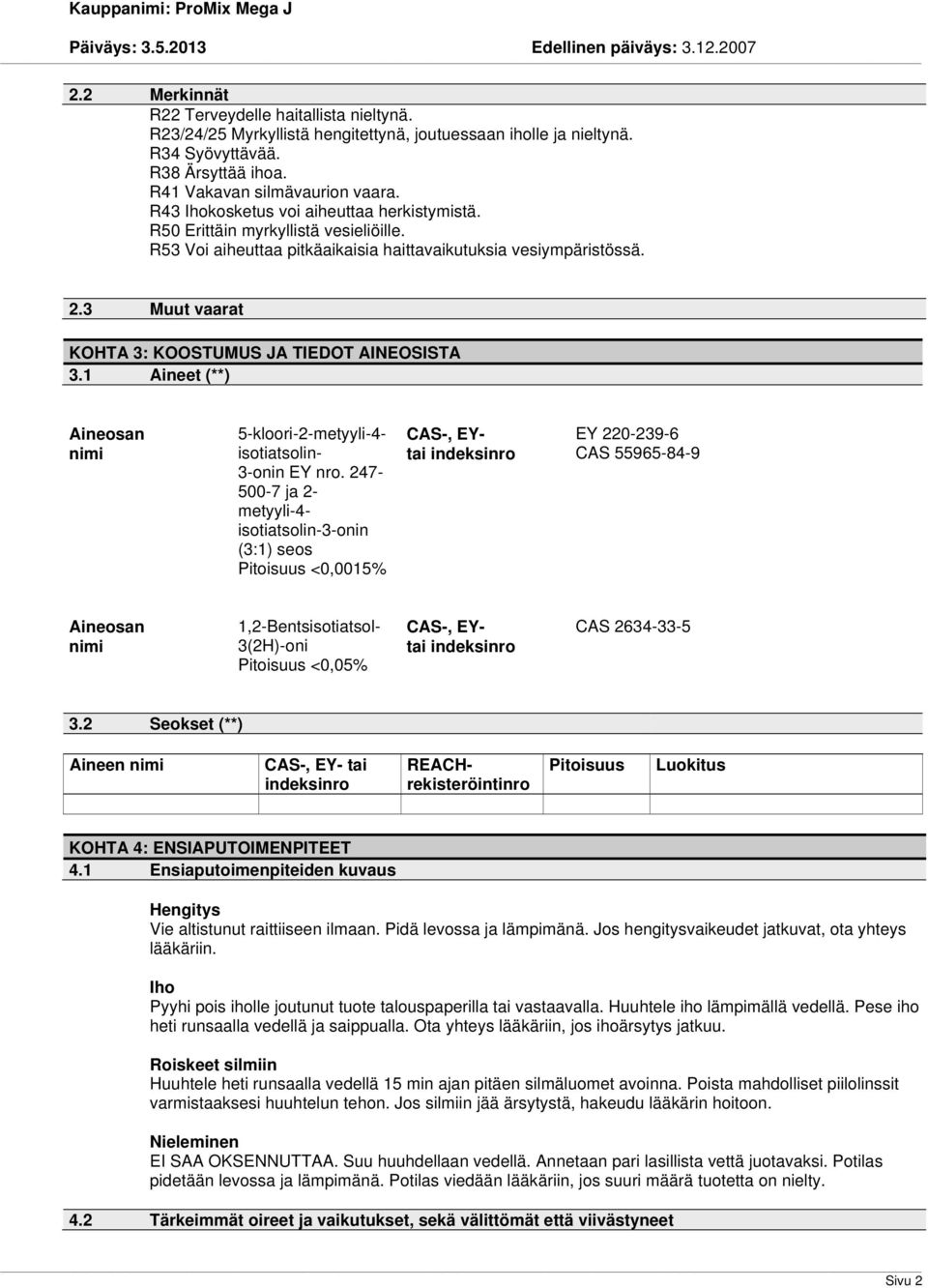 3 Muut vaarat KOHTA 3: KOOSTUMUS JA TIEDOT AINEOSISTA 3.1 Aineet (**) Aineosan nimi 5-kloori-2-metyyli-4- isotiatsolin- 3-onin EY nro.