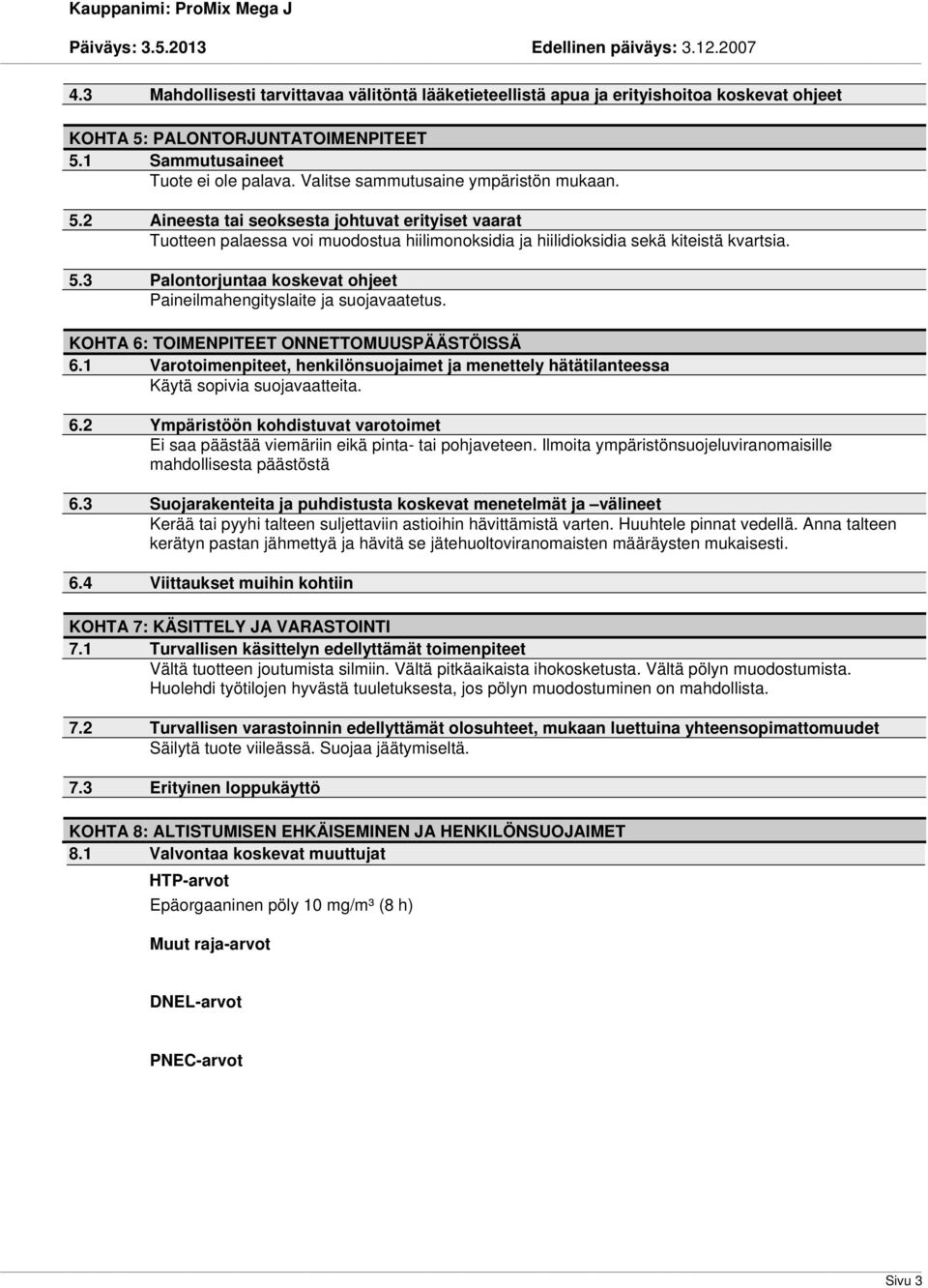 KOHTA 6: TOIMENPITEET ONNETTOMUUSPÄÄSTÖISSÄ 6.1 Varotoimenpiteet, henkilönsuojaimet ja menettely hätätilanteessa Käytä sopivia suojavaatteita. 6.2 Ympäristöön kohdistuvat varotoimet Ei saa päästää viemäriin eikä pinta- tai pohjaveteen.