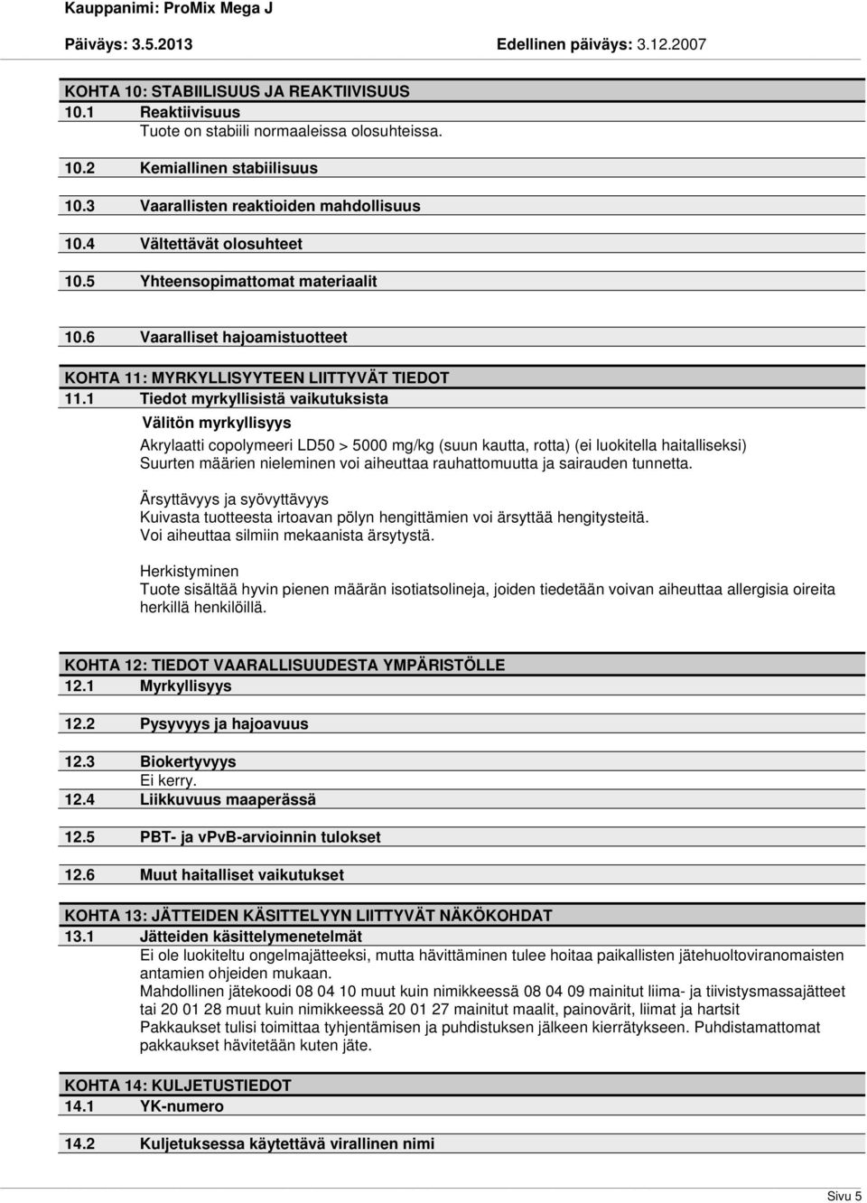 1 Tiedot myrkyllisistä vaikutuksista Välitön myrkyllisyys Akrylaatti copolymeeri LD50 > 5000 mg/kg (suun kautta, rotta) (ei luokitella haitalliseksi) Suurten määrien nieleminen voi aiheuttaa