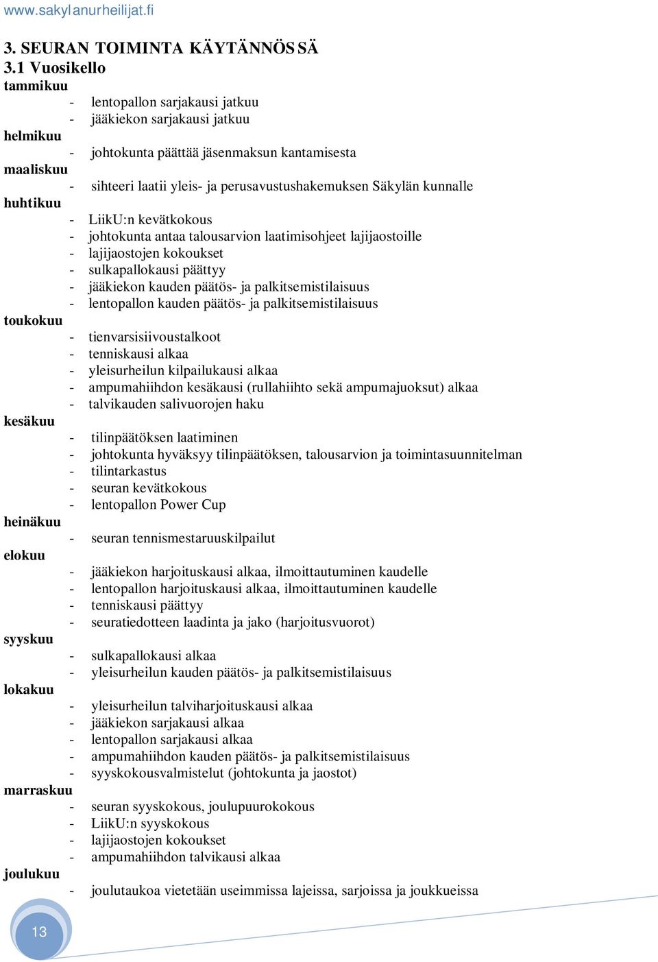 Säkylän kunnalle huhtikuu - LiikU:n kevätkokous - johtokunta antaa talousarvion laatimisohjeet lajijaostoille - lajijaostojen kokoukset - sulkapallokausi päättyy - jääkiekon kauden päätös- ja