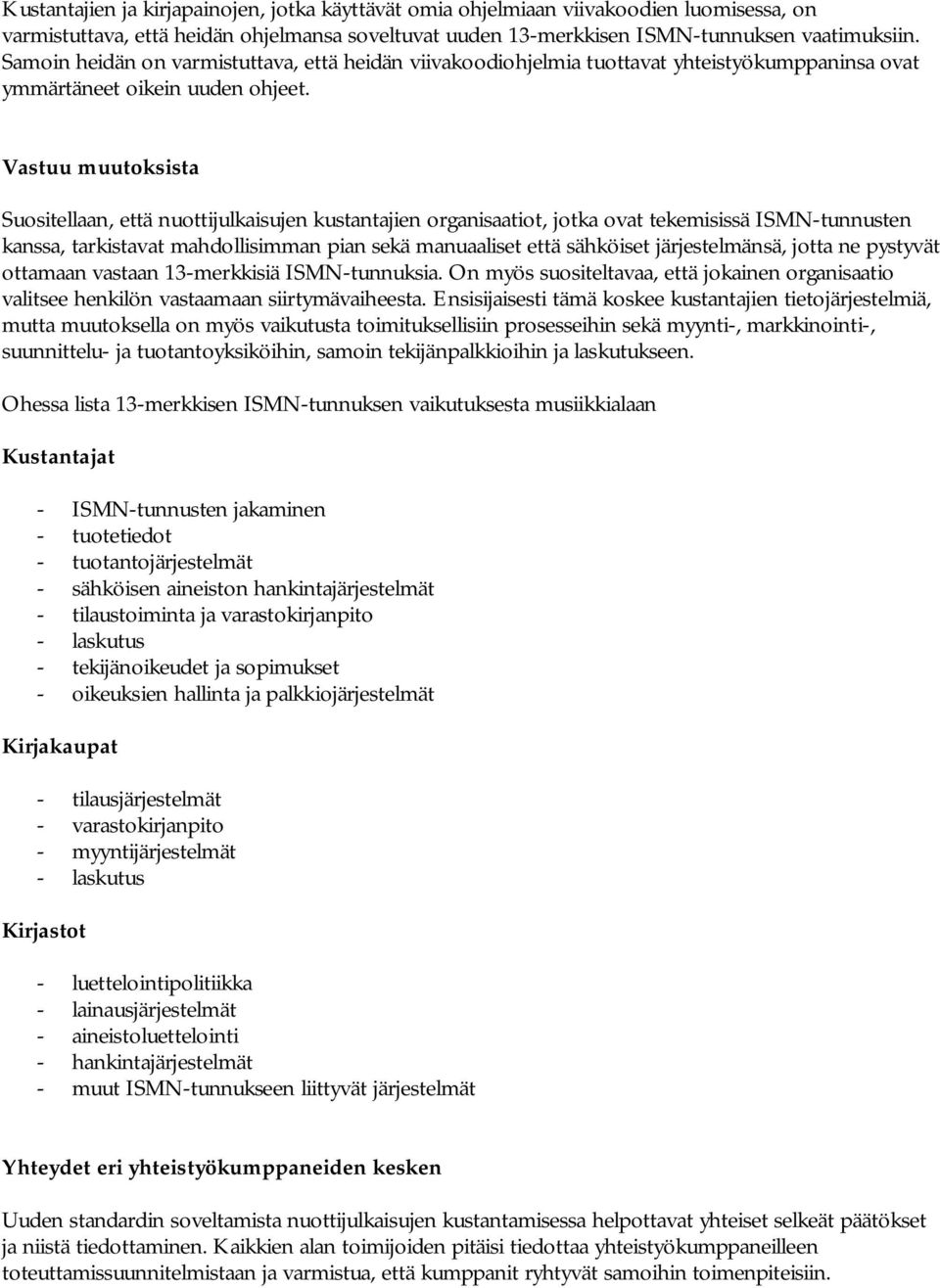 Vastuu muutoksista Suositellaan, että nuottijulkaisujen kustantajien organisaatiot, jotka ovat tekemisissä ISMN-tunnusten kanssa, tarkistavat mahdollisimman pian sekä manuaaliset että sähköiset