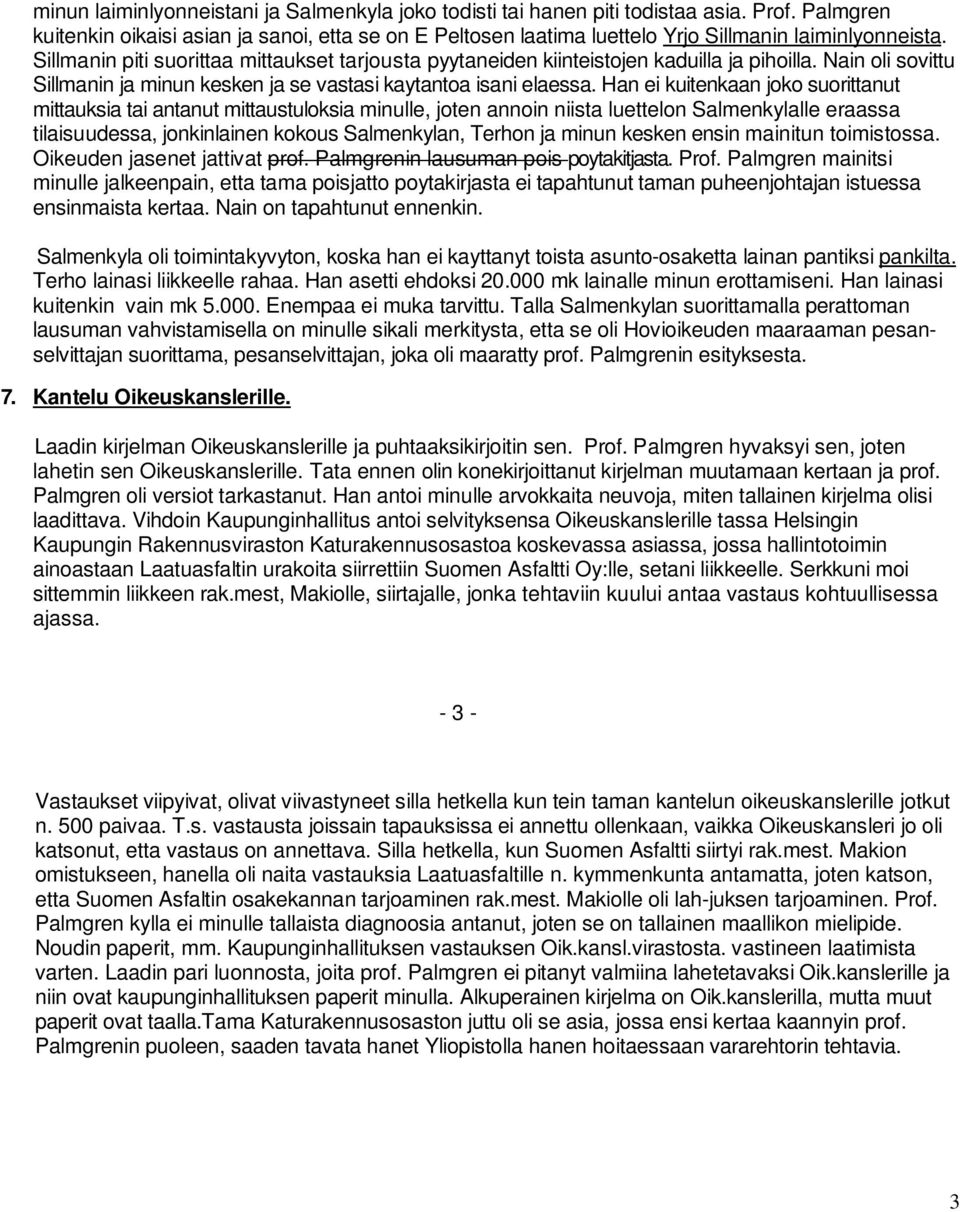 Sillmanin piti suorittaa mittaukset tarjousta pyytaneiden kiinteistojen kaduilla ja pihoilla. Nain oli sovittu Sillmanin ja minun kesken ja se vastasi kaytantoa isani elaessa.