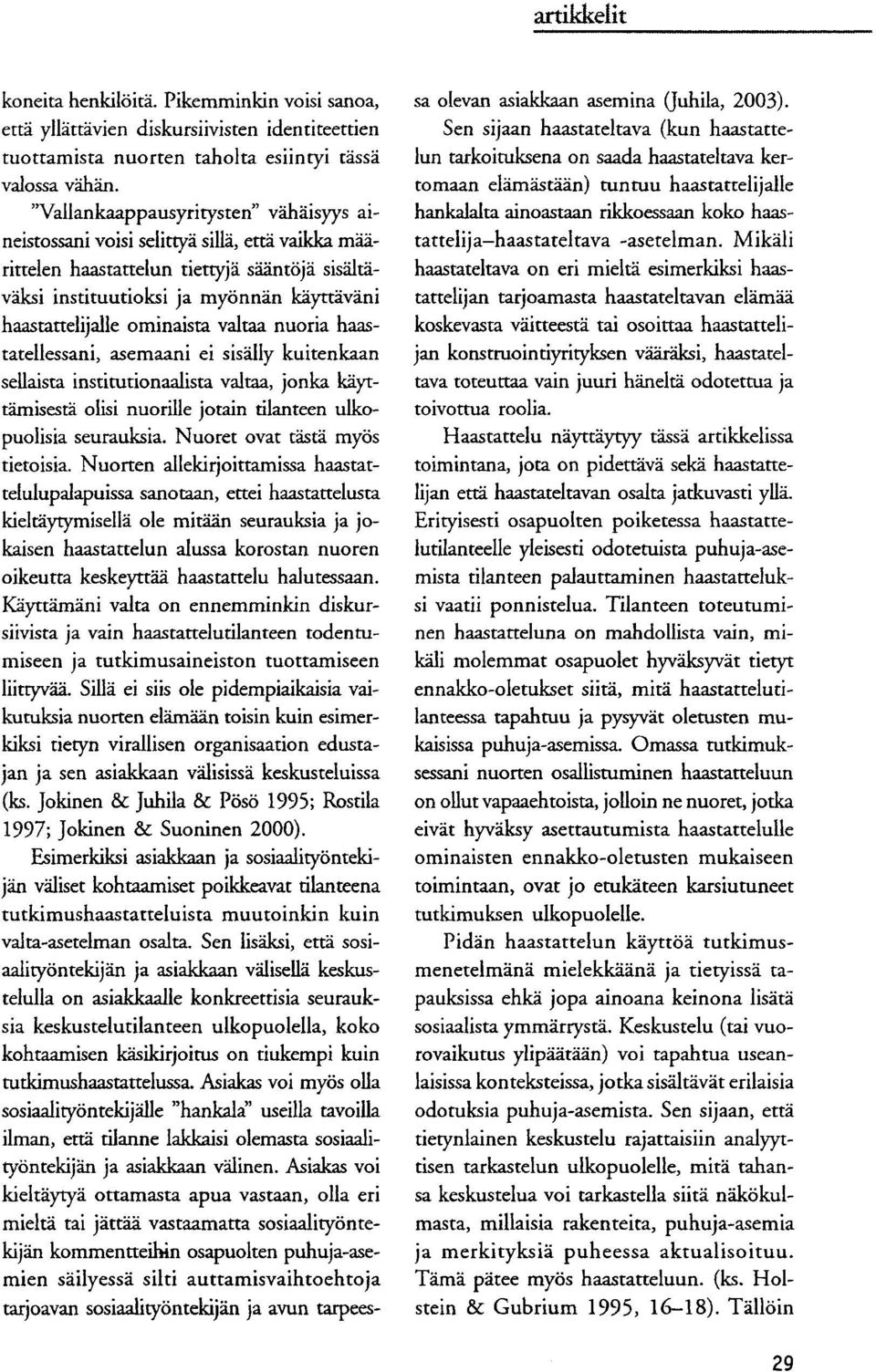 ominaista valtaa nuoria haastatellessani, asemaani ei sisally kuitenkaan sellaista institutionaalista valtaa, jonka kayttamisesa olisi fluorine jotain tilanteen ulkopuolisia seurauksia.