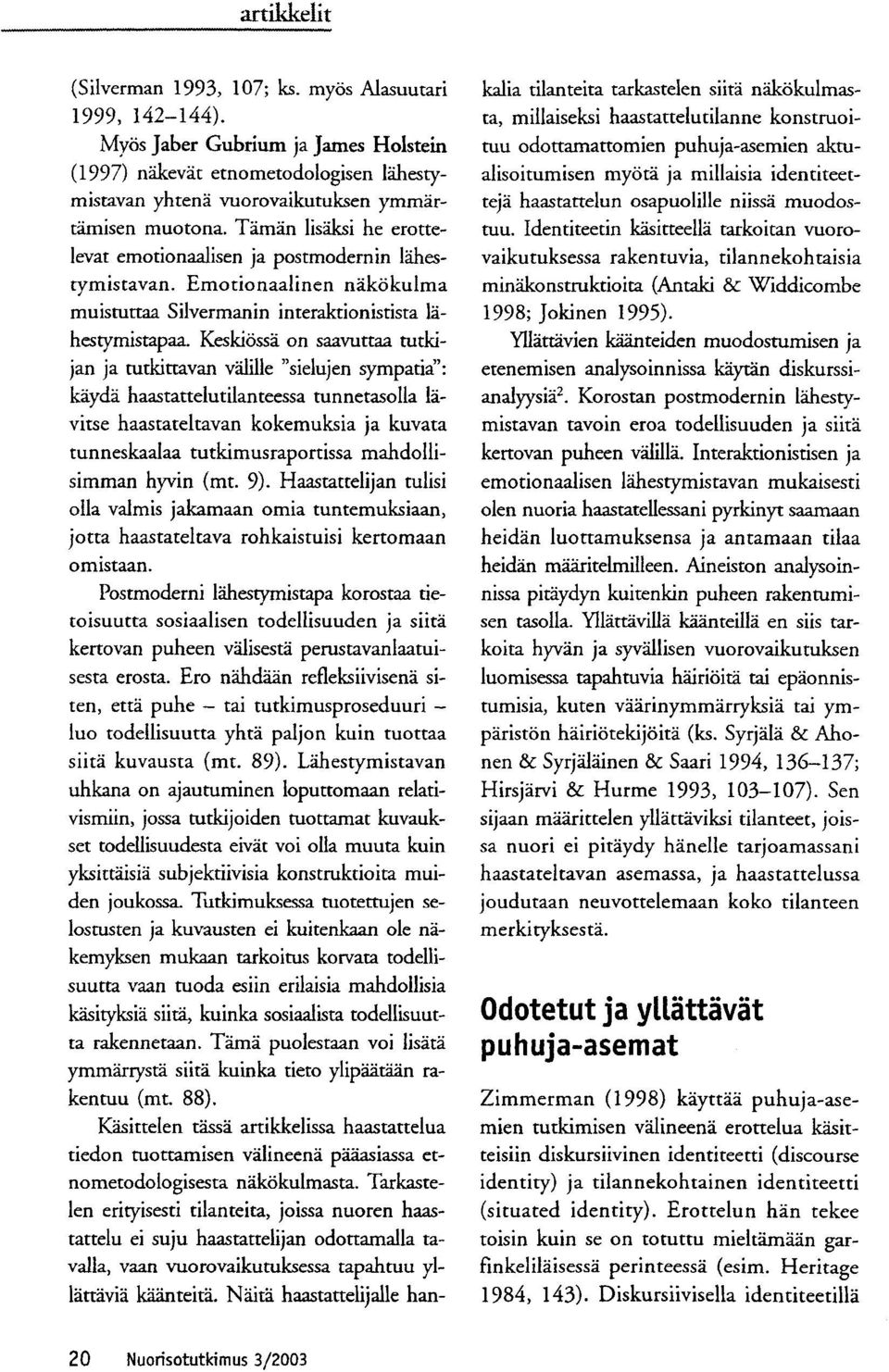 Keskiiissa on saavuttaa tutkijan ja tutkittavan valille "sielujen sympatia": kayda haastattelutilanteessa tunnetasolla lãvitse haastateltavan kokemuksia ja kuvata tunneskaalaa tutkimusraportissa