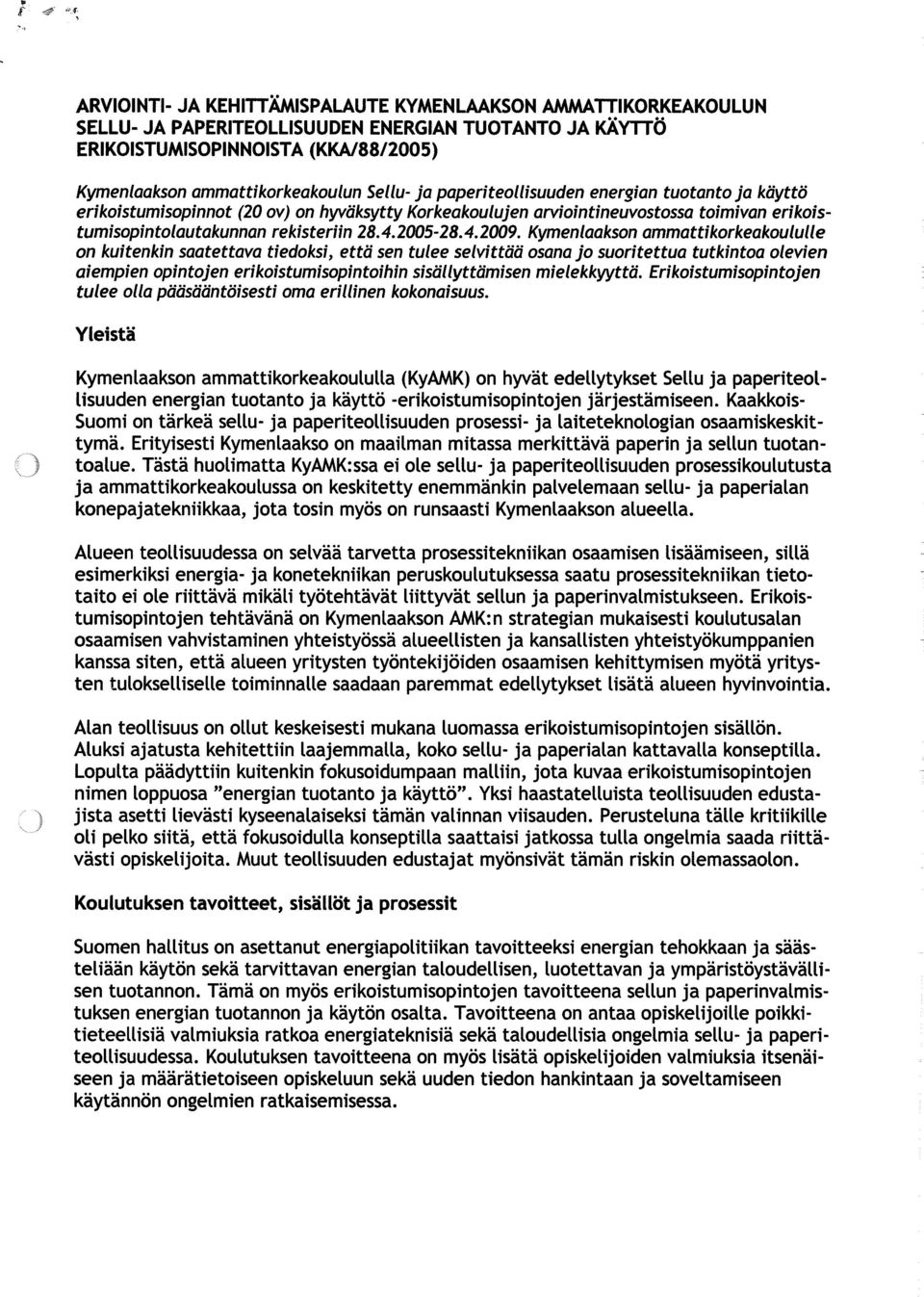 Kymenlaakson ammattikorkeakoululle on kuitenkin saatettava tiedoksi, etta sen tulee selvittiiii osana jo suoritettua tutkintoa olevien aiempien opintojen erikoistumisopintoihin sisallyttumisen