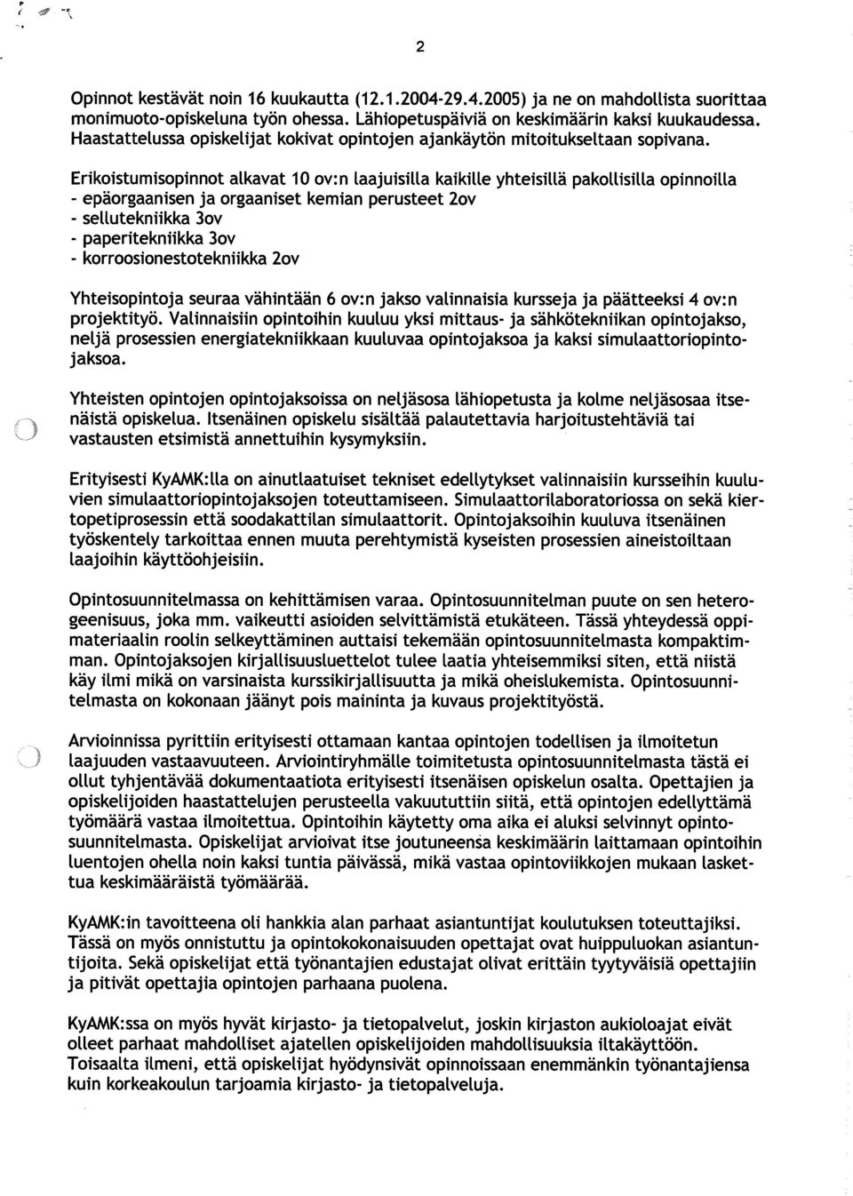 Erikoistumisopinnot alkavat 10 ov:n laajuisilla kaikille yhteisilla pakollisilla opinnoilla - epaorgaanisen ja orgaaniset kemian perusteet 20v - sellutekniikka 30v - paperitekniikka 30v -