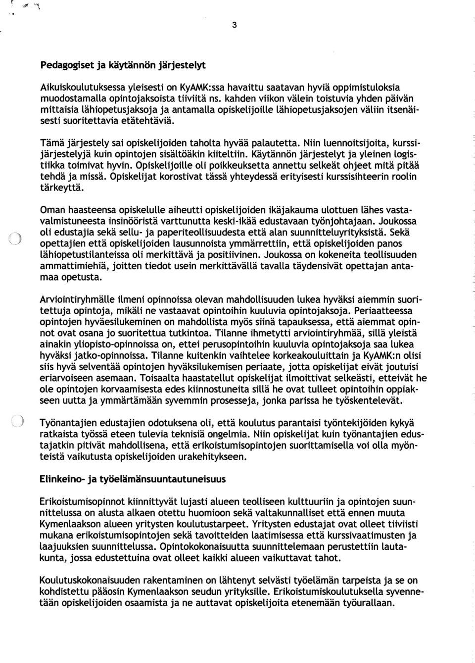 Tama jarjestely sai opiskelijoiden taholta hyvaa palautetta. Niin luennoitsijoita, kurssijarjestelyja kuin opintojen sisaltoakin kiiteltiin.