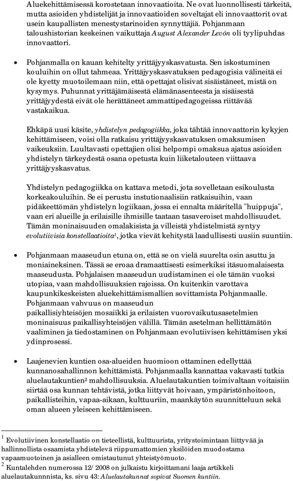 Pohjanmaan taloushistorian keskeinen vaikuttaja August Alexander Levón oli tyylipuhdas innovaattori. Pohjanmalla on kauan kehitelty yrittäjyyskasvatusta. Sen iskostuminen kouluihin on ollut tahmeaa.