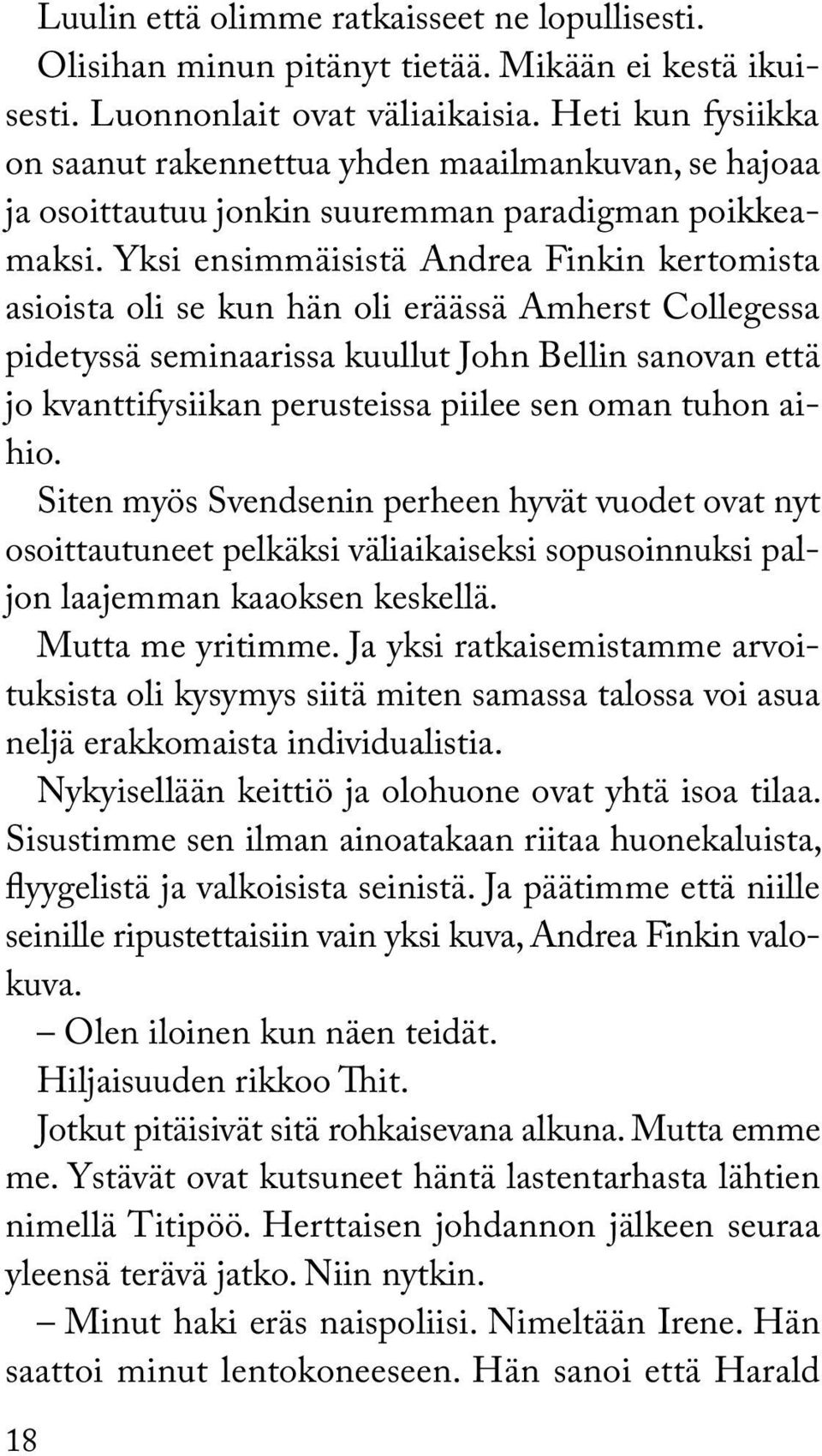 Yksi ensimmäisistä Andrea Finkin kertomista asiois ta oli se kun hän oli eräässä Amherst Collegessa pidetyssä seminaarissa kuullut John Bellin sanovan että jo kvanttifysiikan perusteissa piilee sen