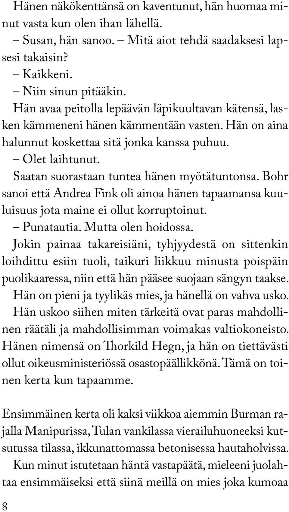 Saatan suorastaan tuntea hänen myötätuntonsa. Bohr sanoi että Andrea Fink oli ainoa hänen tapaamansa kuuluisuus jota maine ei ollut korruptoinut. Punatautia. Mutta olen hoidossa.