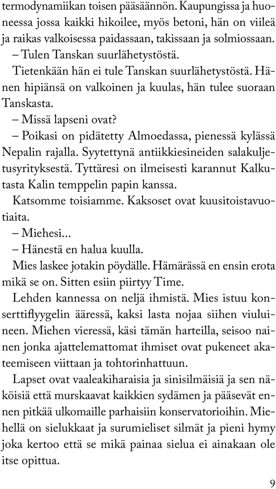 Poikasi on pidätetty Almoedassa, pienessä kylässä Nepalin rajalla. Syytettynä antiikkiesineiden salakuljetusyrityksestä. Tyttäresi on ilmeisesti karannut Kalkutasta Kalin temppelin papin kanssa.