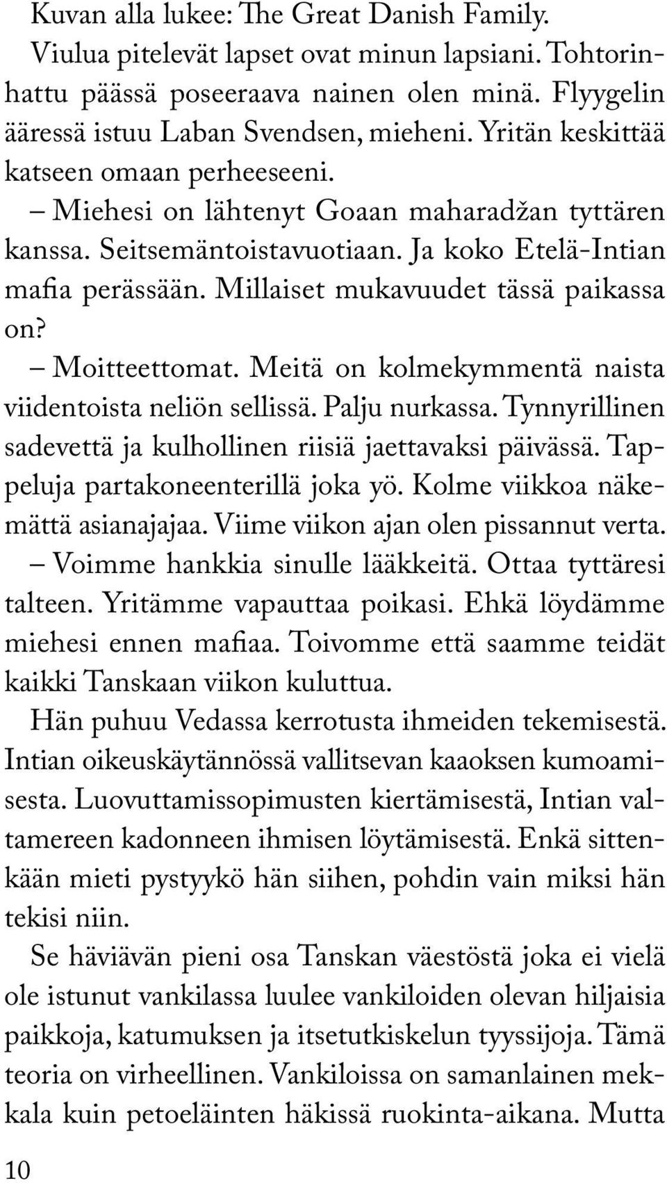 Moitteettomat. Meitä on kolmekymmentä naista viidentoista neliön sellissä. Palju nurkassa. Tynnyrillinen sade vettä ja kulhollinen riisiä jaettavaksi päivässä. Tappeluja partakoneenterillä joka yö.