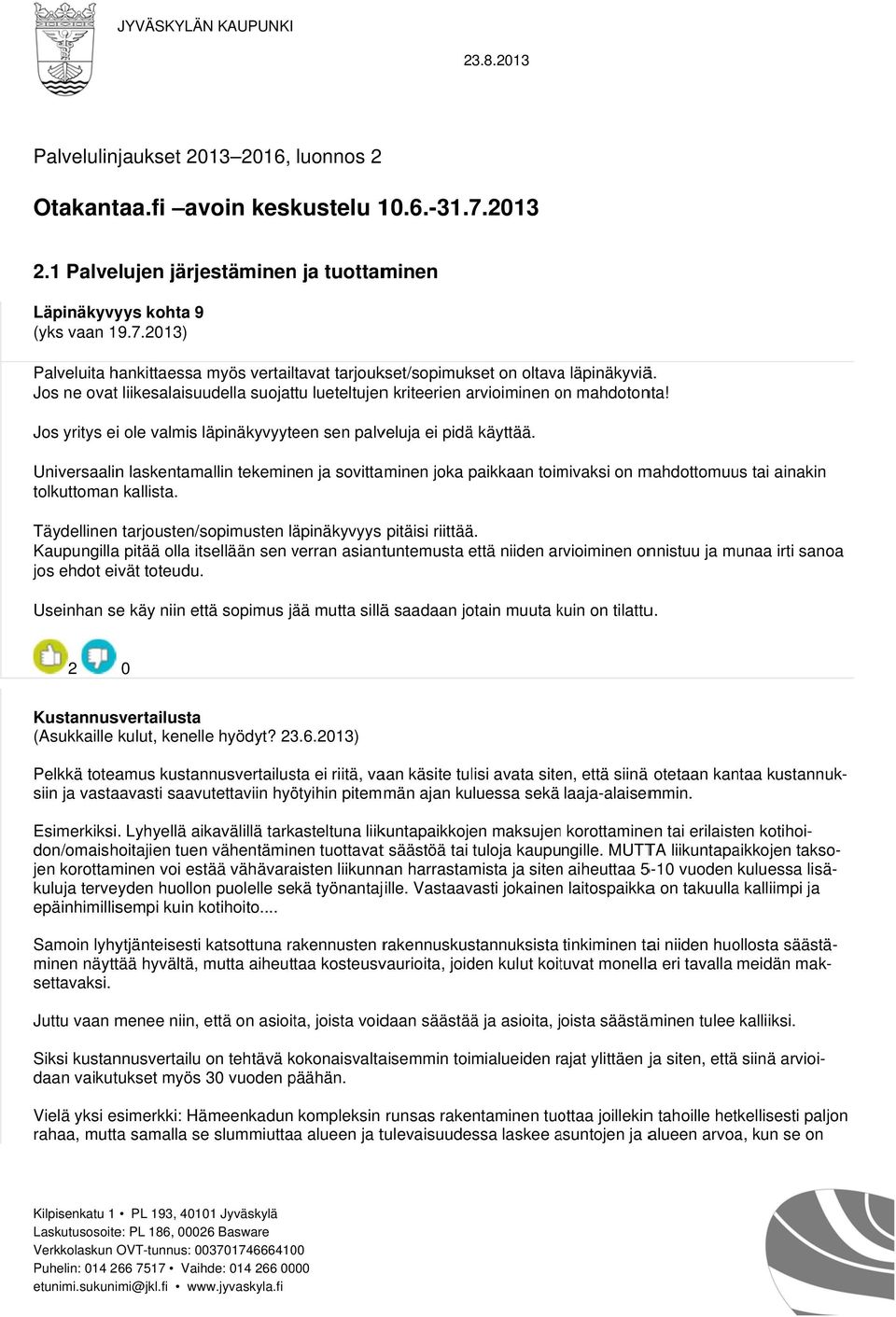 Universaalinn laskentamallin tekeminen ja sovittaminen joka paikkaan toimivaksi on mahdottomuus tai ainakin tolkuttoman kallista. Täydellinen tarjousten/sopimusten läpinäkyvyys pitäisi riittää.