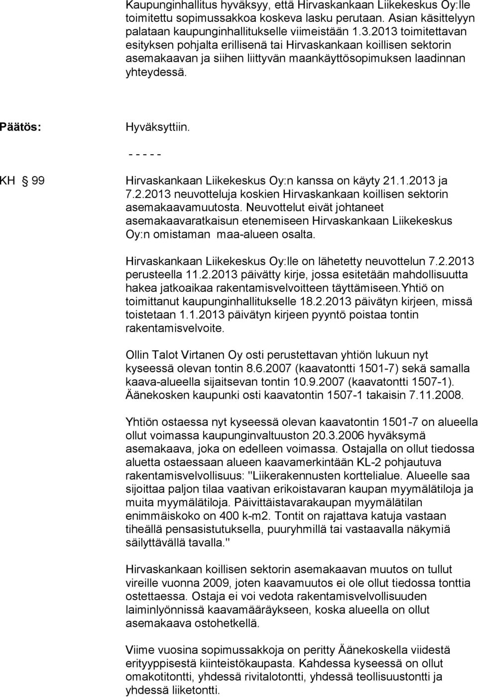 KH 99 Hirvaskankaan Liikekeskus Oy:n kanssa on käyty 21.1.2013 ja 7.2.2013 neuvotteluja koskien Hirvaskankaan koillisen sektorin asemakaavamuutosta.