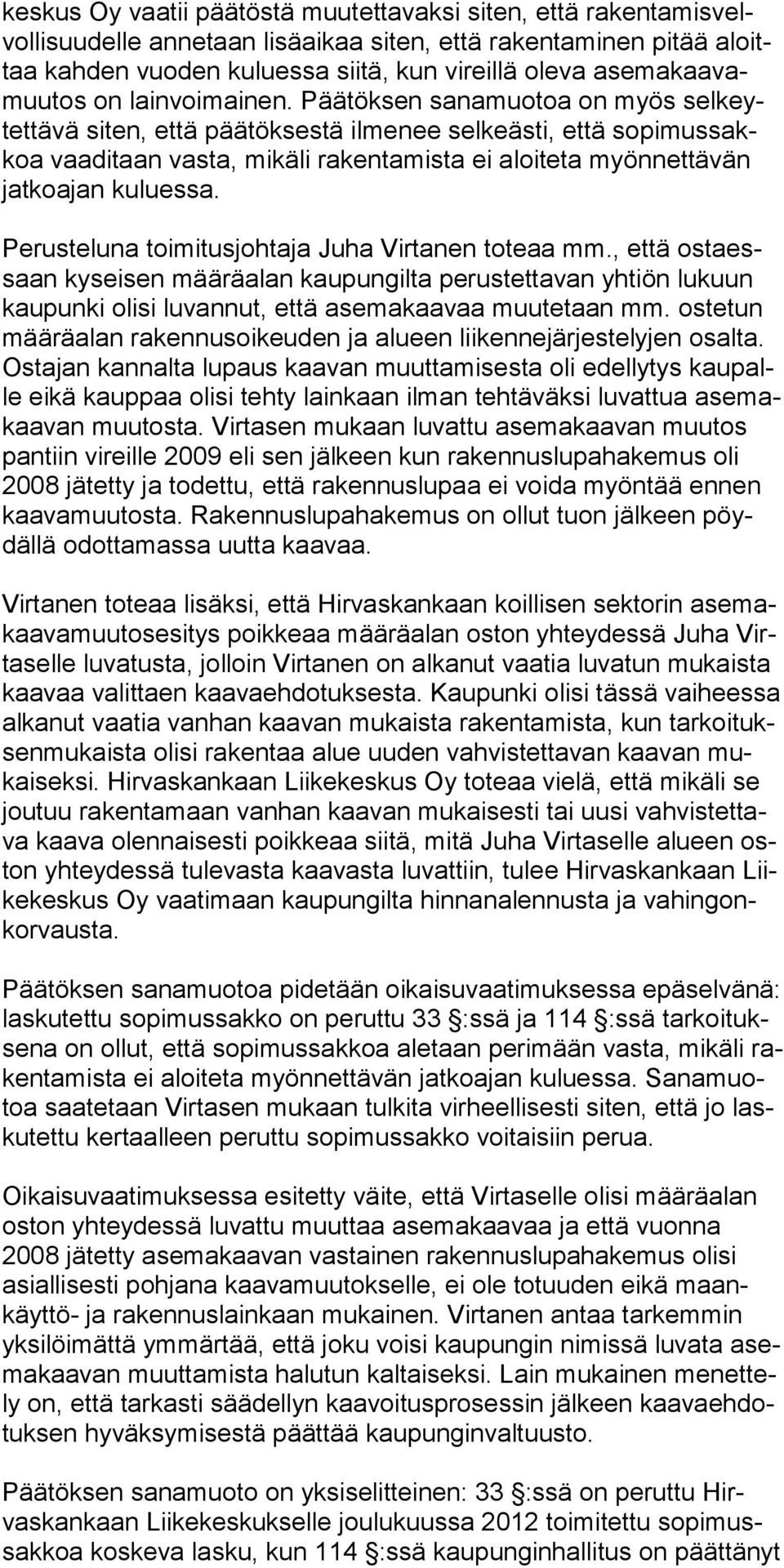 Päätöksen sanamuotoa on myös selkeytettävä siten, että päätöksestä ilmenee selkeästi, että sopimussakkoa vaaditaan vasta, mikäli rakentamista ei aloiteta myönnettävän jatkoajan kuluessa.