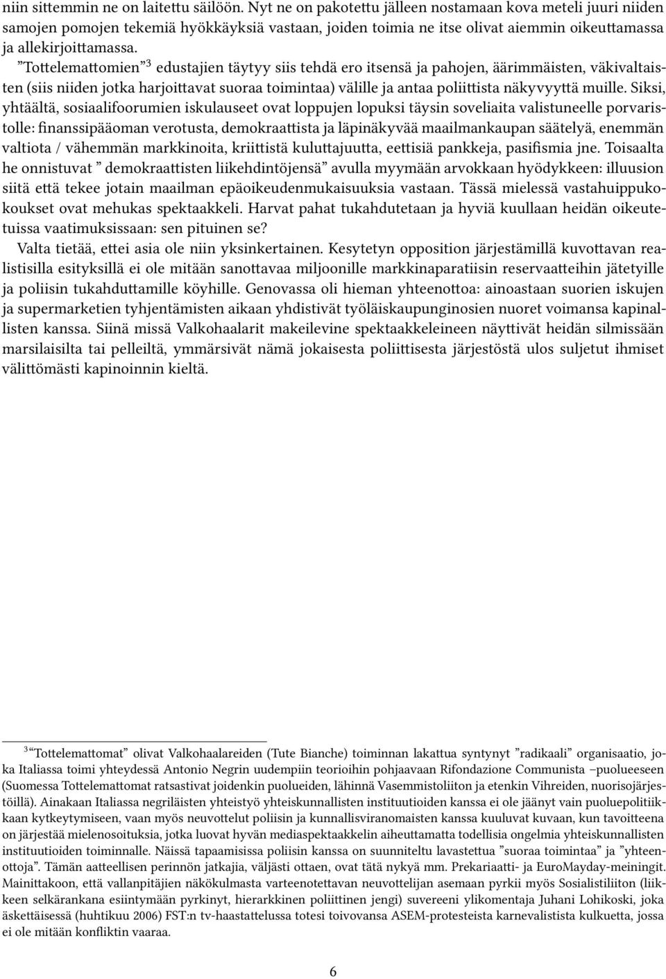 Tottelemattomien 3 edustajien täytyy siis tehdä ero itsensä ja pahojen, äärimmäisten, väkivaltaisten (siis niiden jotka harjoittavat suoraa toimintaa) välille ja antaa poliittista näkyvyyttä muille.