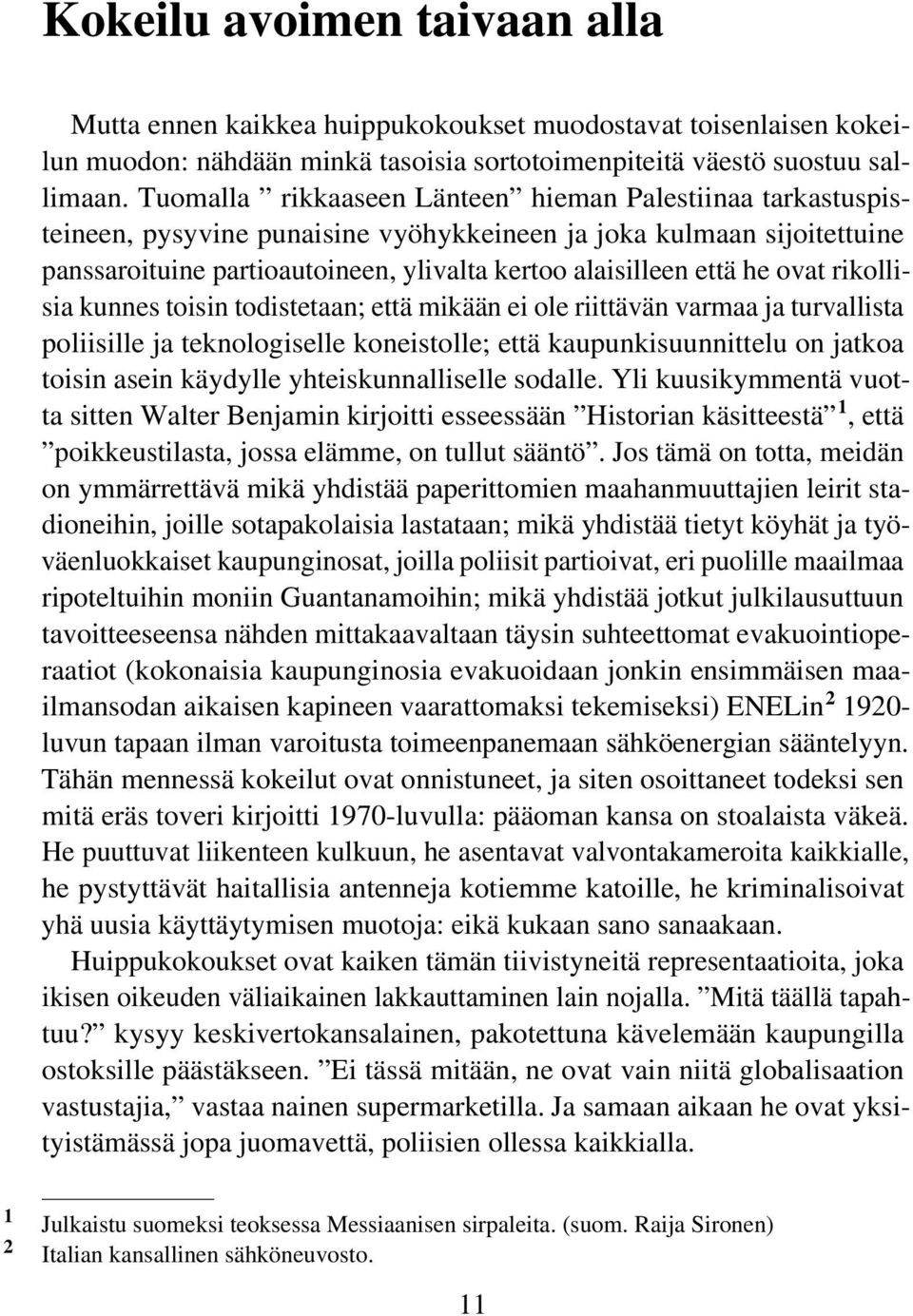 ovat rikollisia kunnes toisin todistetaan; että mikään ei ole riittävän varmaa ja turvallista poliisille ja teknologiselle koneistolle; että kaupunkisuunnittelu on jatkoa toisin asein käydylle