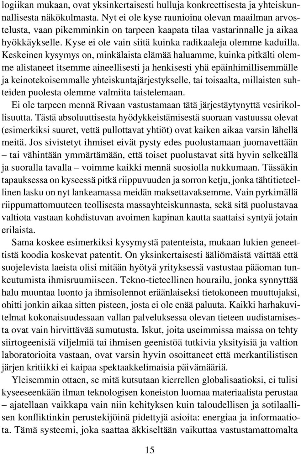 Keskeinen kysymys on, minkälaista elämää haluamme, kuinka pitkälti olemme alistaneet itsemme aineellisesti ja henkisesti yhä epäinhimillisemmälle ja keinotekoisemmalle yhteiskuntajärjestykselle, tai