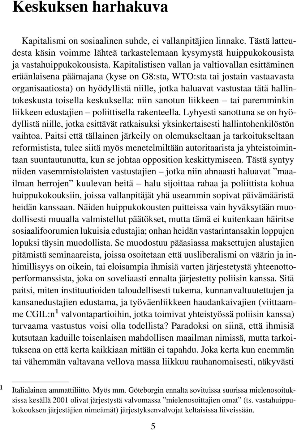 hallintokeskusta toisella keskuksella: niin sanotun liikkeen tai paremminkin liikkeen edustajien poliittisella rakenteella.