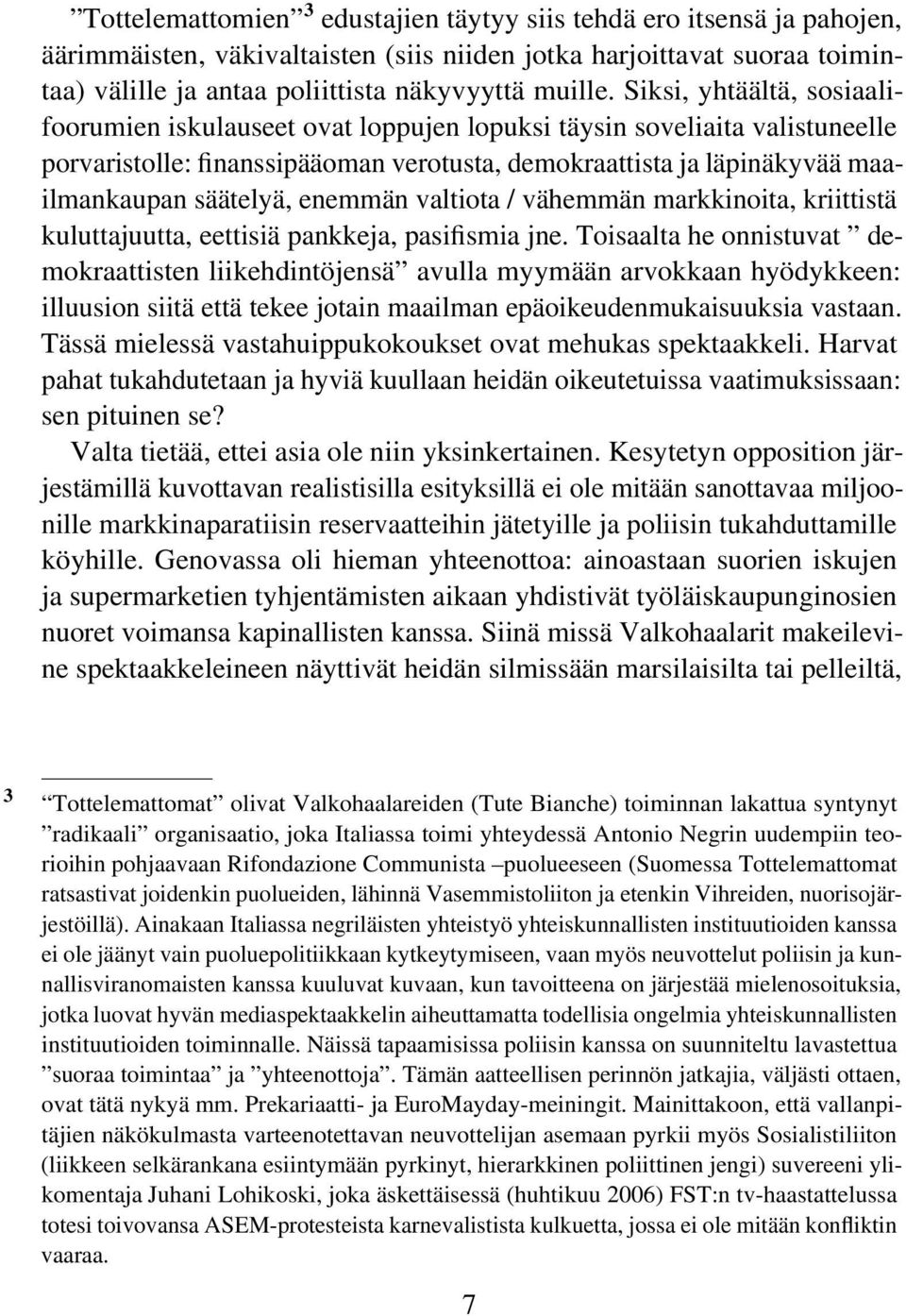 enemmän valtiota / vähemmän markkinoita, kriittistä kuluttajuutta, eettisiä pankkeja, pasifismia jne.