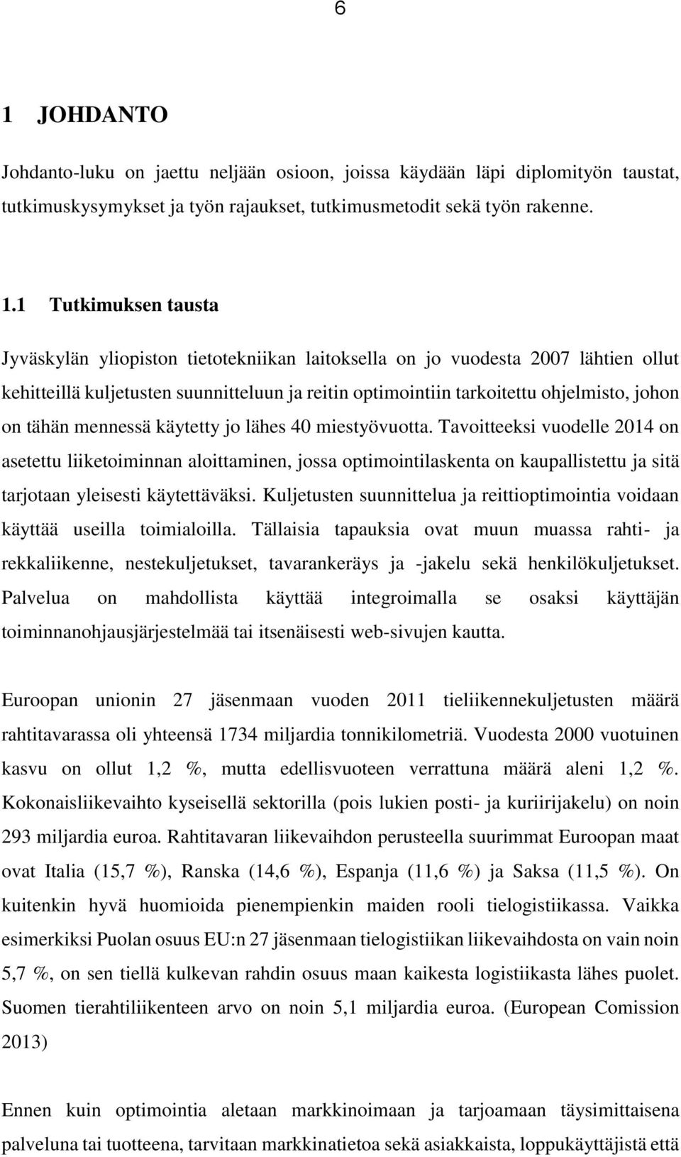 käytetty jo lähes 40 miestyövuotta. Tavoitteeksi vuodelle 2014 on asetettu liiketoiminnan aloittaminen, jossa optimointilaskenta on kaupallistettu ja sitä tarjotaan yleisesti käytettäväksi.