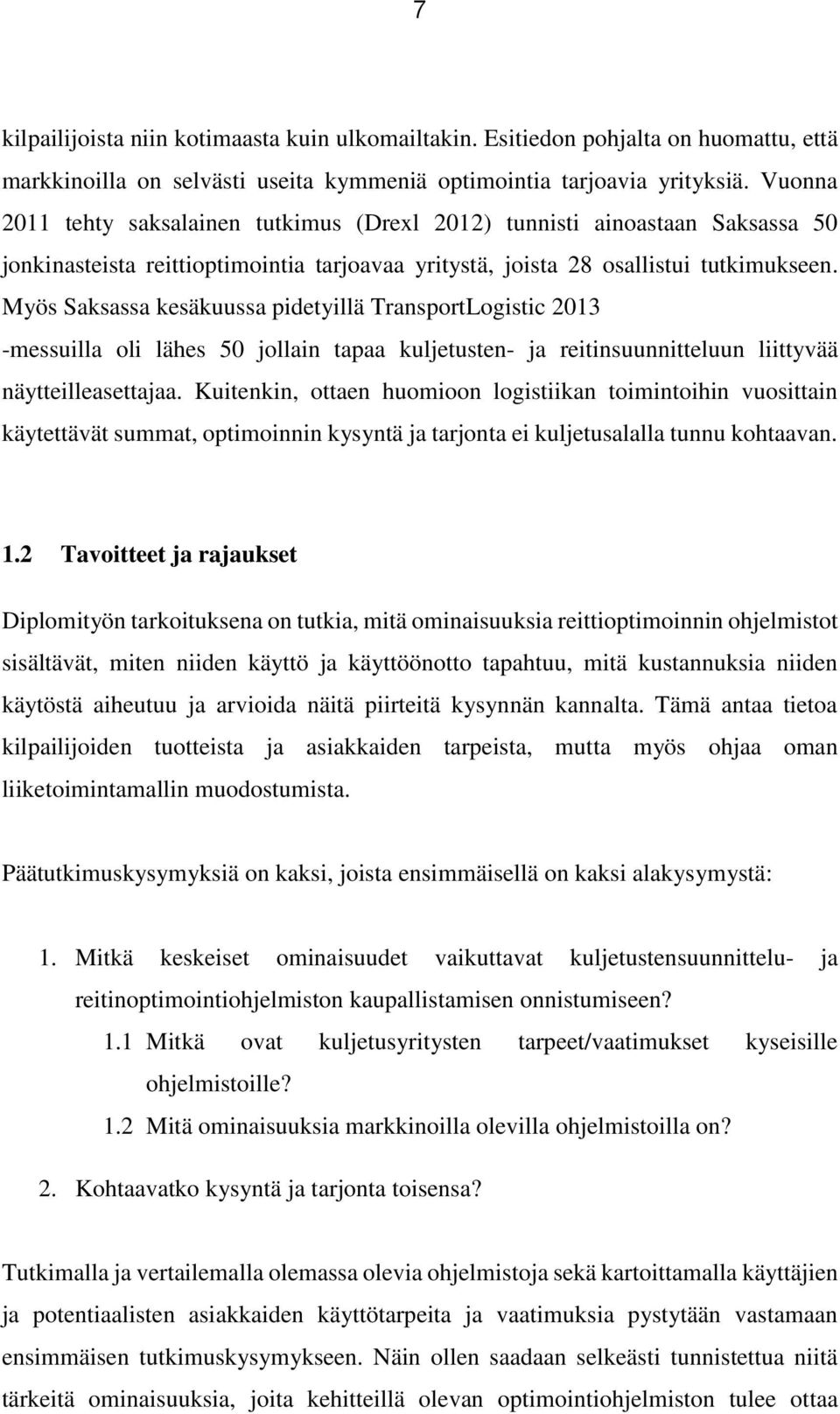 Myös Saksassa kesäkuussa pidetyillä TransportLogistic 2013 -messuilla oli lähes 50 jollain tapaa kuljetusten- ja reitinsuunnitteluun liittyvää näytteilleasettajaa.