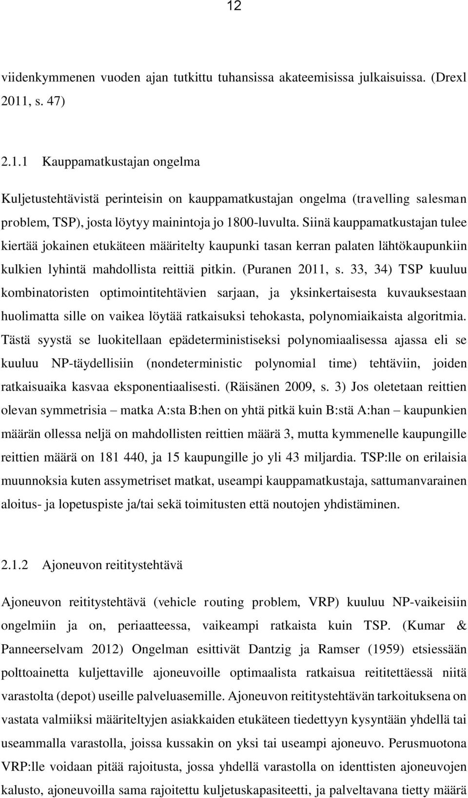 33, 34) TSP kuuluu kombinatoristen optimointitehtävien sarjaan, ja yksinkertaisesta kuvauksestaan huolimatta sille on vaikea löytää ratkaisuksi tehokasta, polynomiaikaista algoritmia.