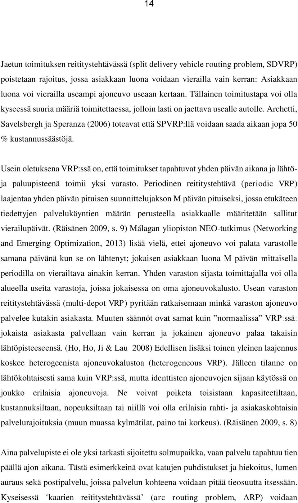 Archetti, Savelsbergh ja Speranza (2006) toteavat että SPVRP:llä voidaan saada aikaan jopa 50 % kustannussäästöjä.