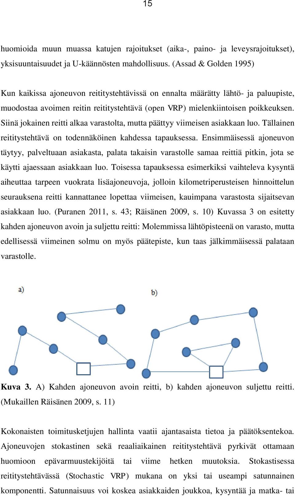 Siinä jokainen reitti alkaa varastolta, mutta päättyy viimeisen asiakkaan luo. Tällainen reititystehtävä on todennäköinen kahdessa tapauksessa.