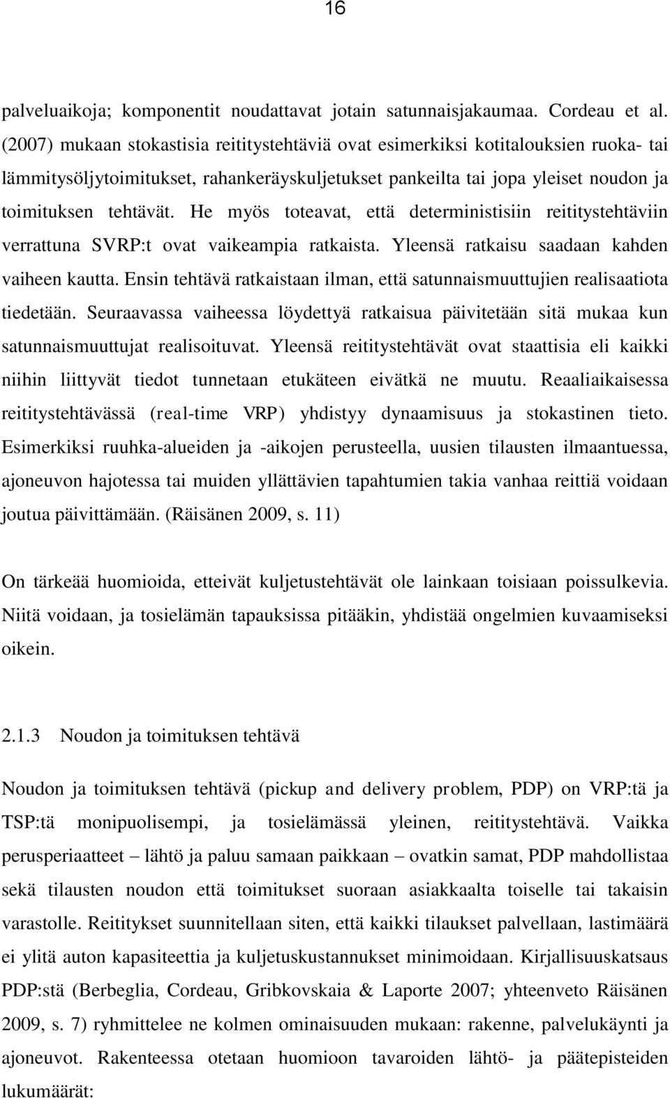 He myös toteavat, että deterministisiin reititystehtäviin verrattuna SVRP:t ovat vaikeampia ratkaista. Yleensä ratkaisu saadaan kahden vaiheen kautta.