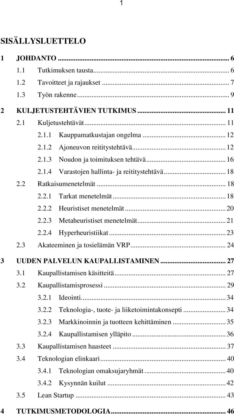 .. 20 2.2.3 Metaheuristiset menetelmät... 21 2.2.4 Hyperheuristiikat... 23 2.3 Akateeminen ja tosielämän VRP... 24 3 UUDEN PALVELUN KAUPALLISTAMINEN... 27 3.1 Kaupallistamisen käsitteitä... 27 3.2 Kaupallistamisprosessi.