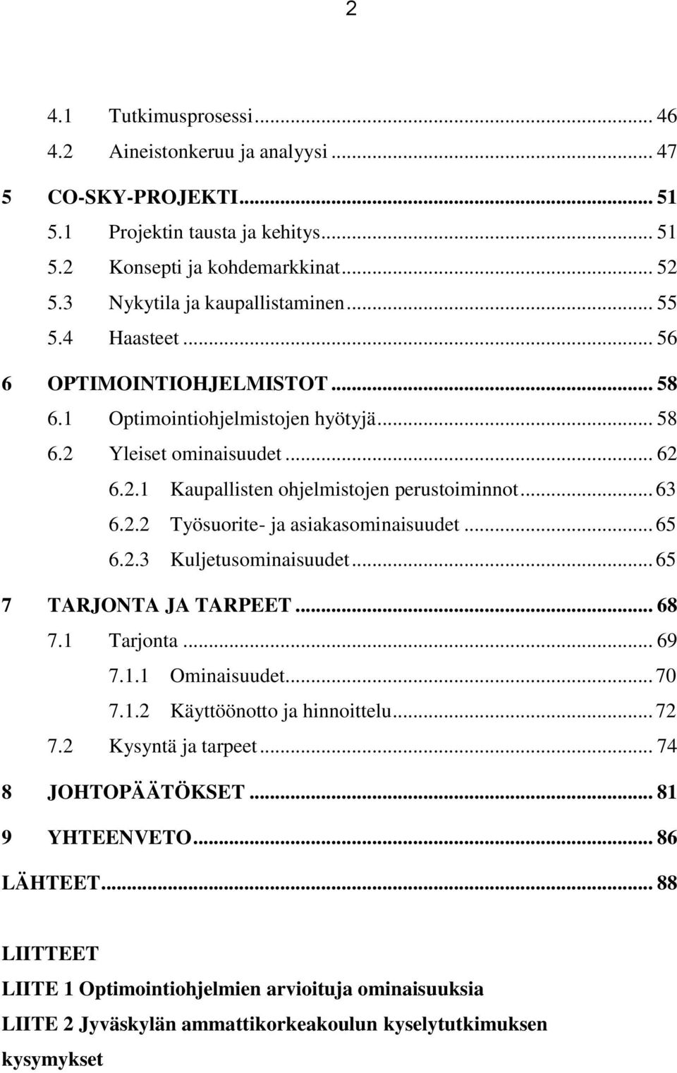 .. 63 6.2.2 Työsuorite- ja asiakasominaisuudet... 65 6.2.3 Kuljetusominaisuudet... 65 7 TARJONTA JA TARPEET... 68 7.1 Tarjonta... 69 7.1.1 Ominaisuudet... 70 7.1.2 Käyttöönotto ja hinnoittelu.