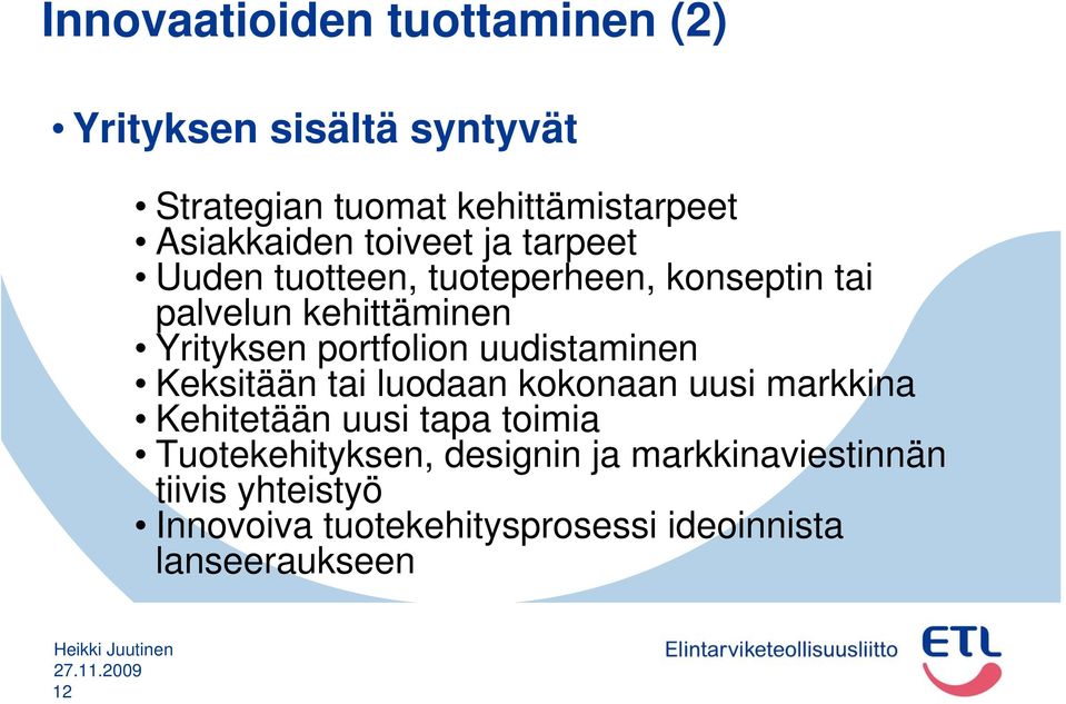 uudistaminen Keksitään tai luodaan kokonaan uusi markkina Kehitetään uusi tapa toimia Tuotekehityksen,