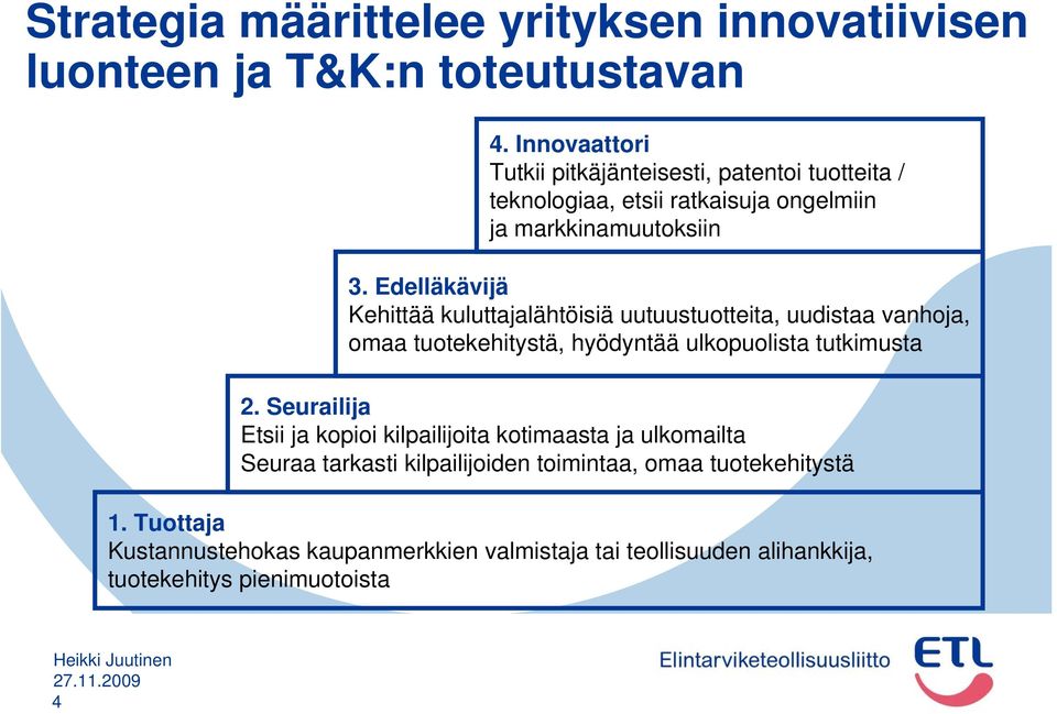 Edelläkävijä Kehittää kuluttajalähtöisiä uutuustuotteita, uudistaa vanhoja, omaa tuotekehitystä, hyödyntää ulkopuolista tutkimusta 2.