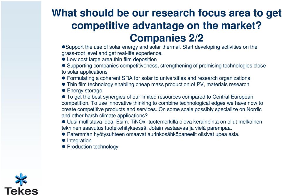 Low cost large area thin film deposition Supporting companies competitiveness, strengthening of promising technologies close to solar applications Formulating a coherent SRA for solar to universities