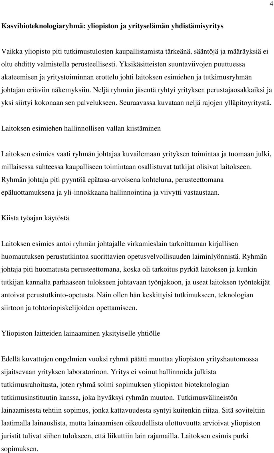 Neljä ryhmän jäsentä ryhtyi yrityksen perustajaosakkaiksi ja yksi siirtyi kokonaan sen palvelukseen. Seuraavassa kuvataan neljä rajojen ylläpitoyritystä.