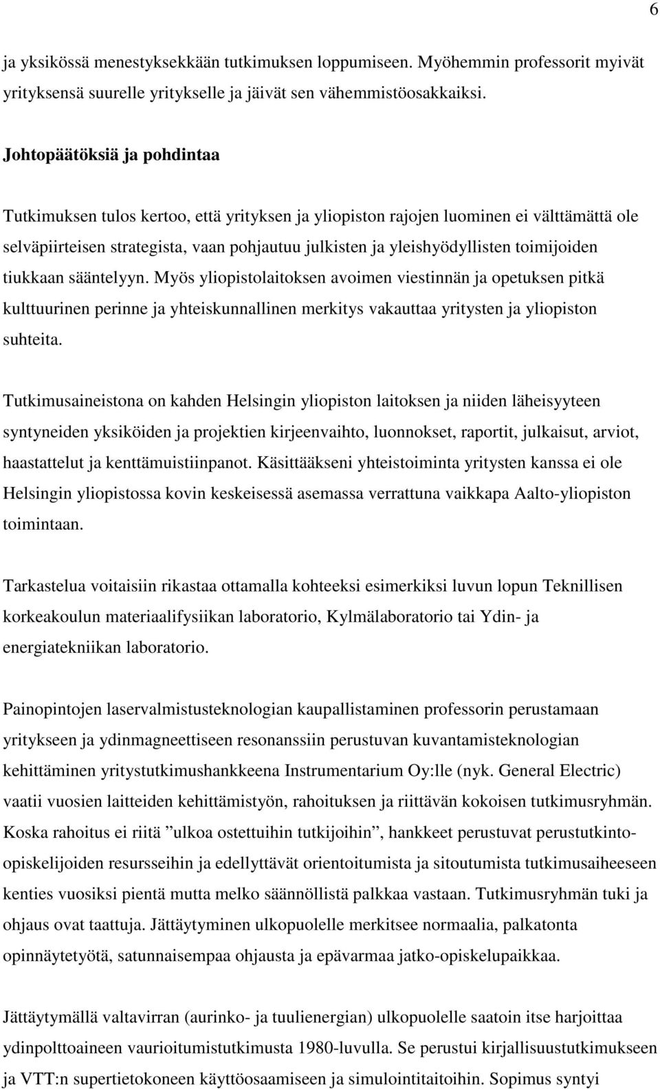 toimijoiden tiukkaan sääntelyyn. Myös yliopistolaitoksen avoimen viestinnän ja opetuksen pitkä kulttuurinen perinne ja yhteiskunnallinen merkitys vakauttaa yritysten ja yliopiston suhteita.