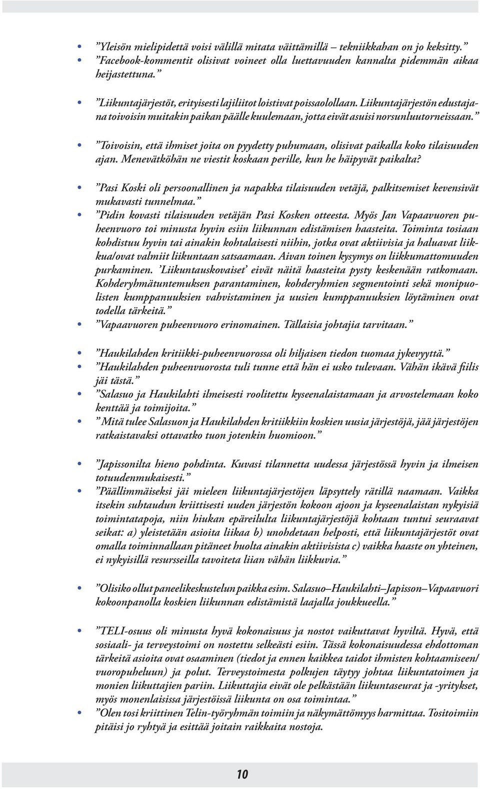 Toivoisin, että ihmiset joita on pyydetty puhumaan, olisivat paikalla koko tilaisuuden ajan. Menevätköhän ne viestit koskaan perille, kun he häipyvät paikalta?