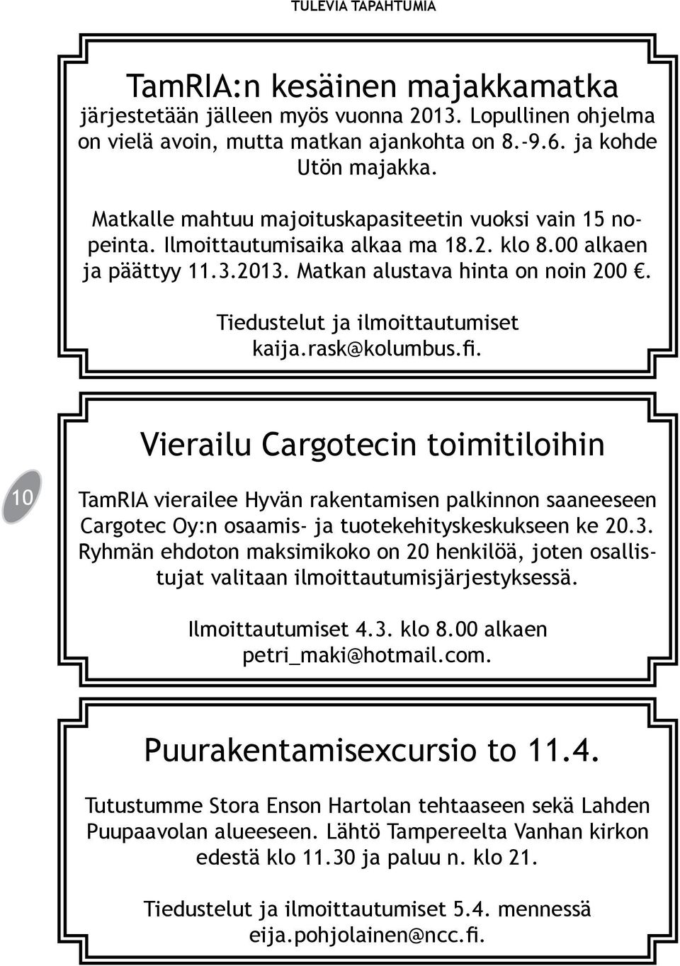 Tiedustelut ja ilmoittautumiset kaija.rask@kolumbus.fi.