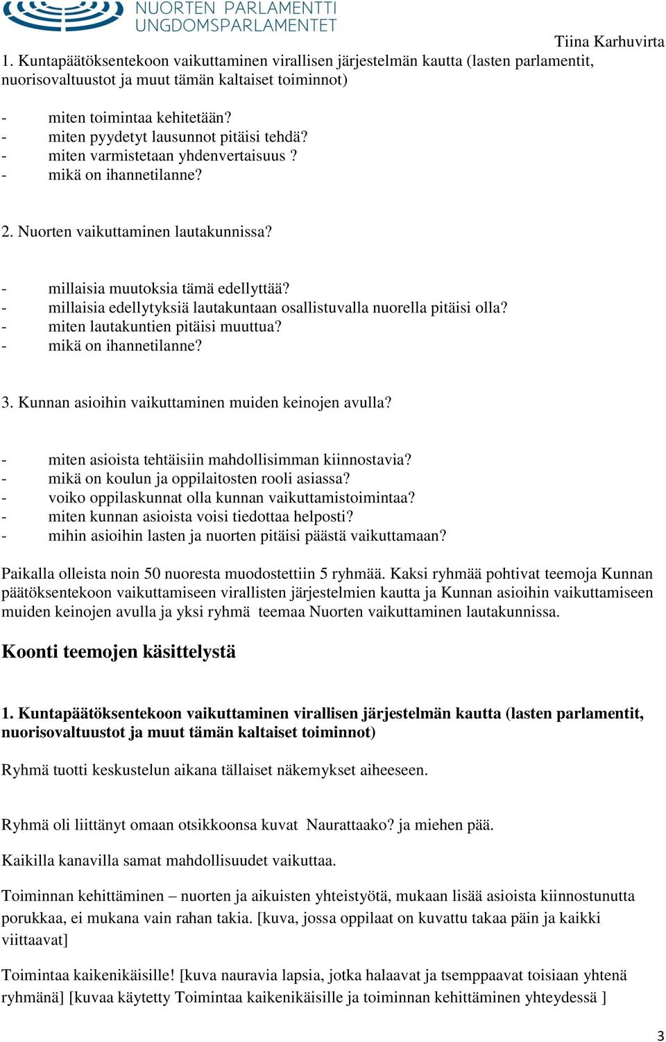 - millaisia edellytyksiä lautakuntaan osallistuvalla nuorella pitäisi olla? - miten lautakuntien pitäisi muuttua? - mikä on ihannetilanne? 3. Kunnan asioihin vaikuttaminen muiden keinojen avulla?