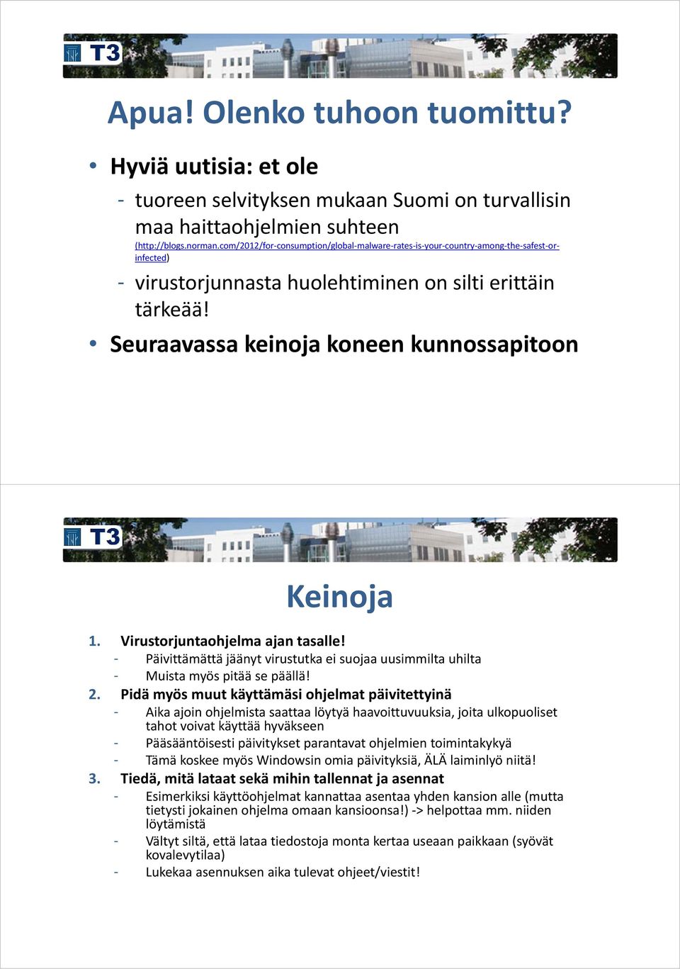 Seuraavassa keinoja koneen kunnossapitoon Keinoja 1. Virustorjuntaohjelma ajan tasalle! - Päivittämättä jäänyt virustutka ei suojaa uusimmilta uhilta - Muista myös pitää se päällä! 2.